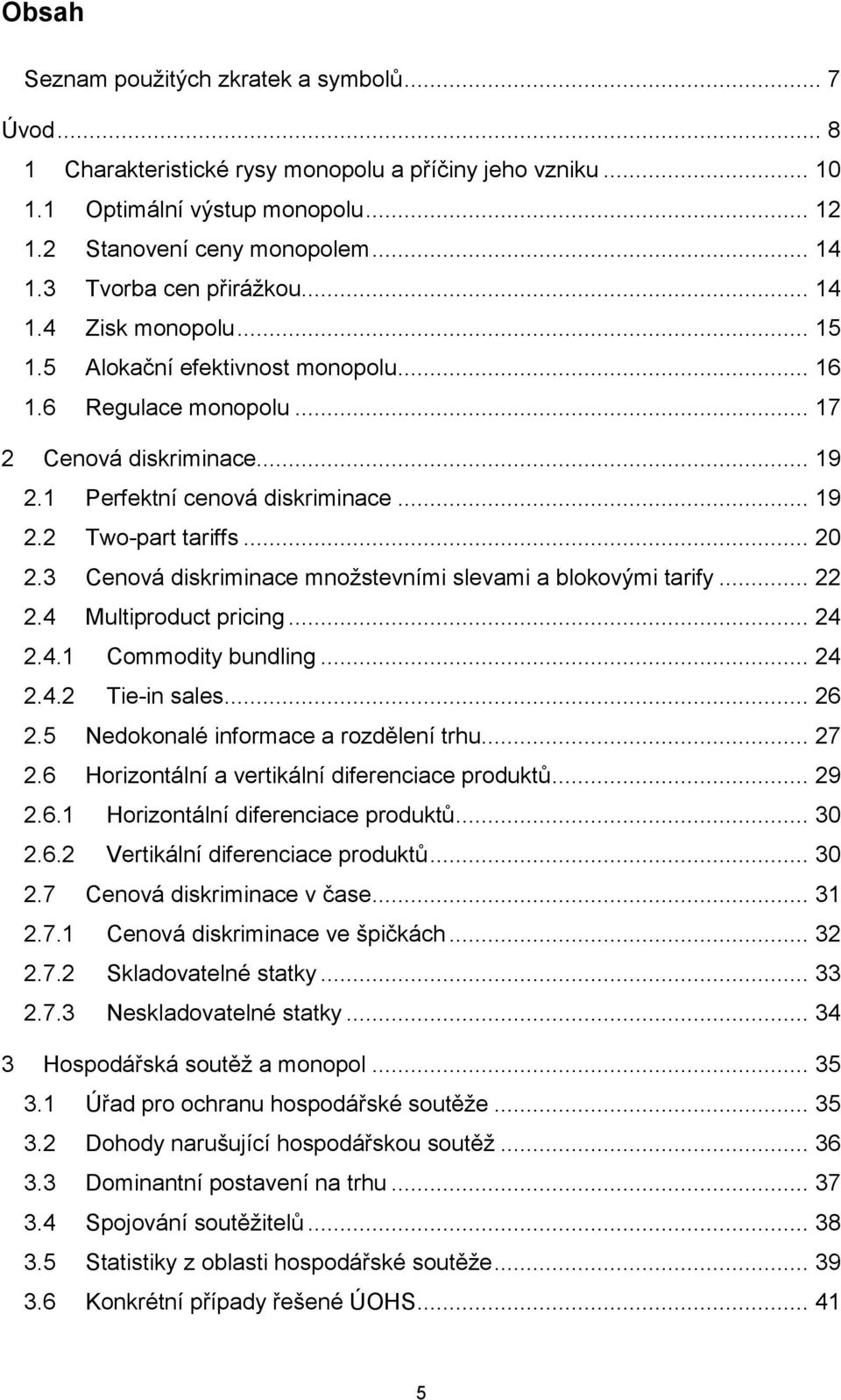 .. 20 2.3 Cenová diskriminace množstevními slevami a blokovými tarify... 22 2.4 Multiproduct pricing... 24 2.4.1 Commodity bundling... 24 2.4.2 Tie-in sales... 26 2.