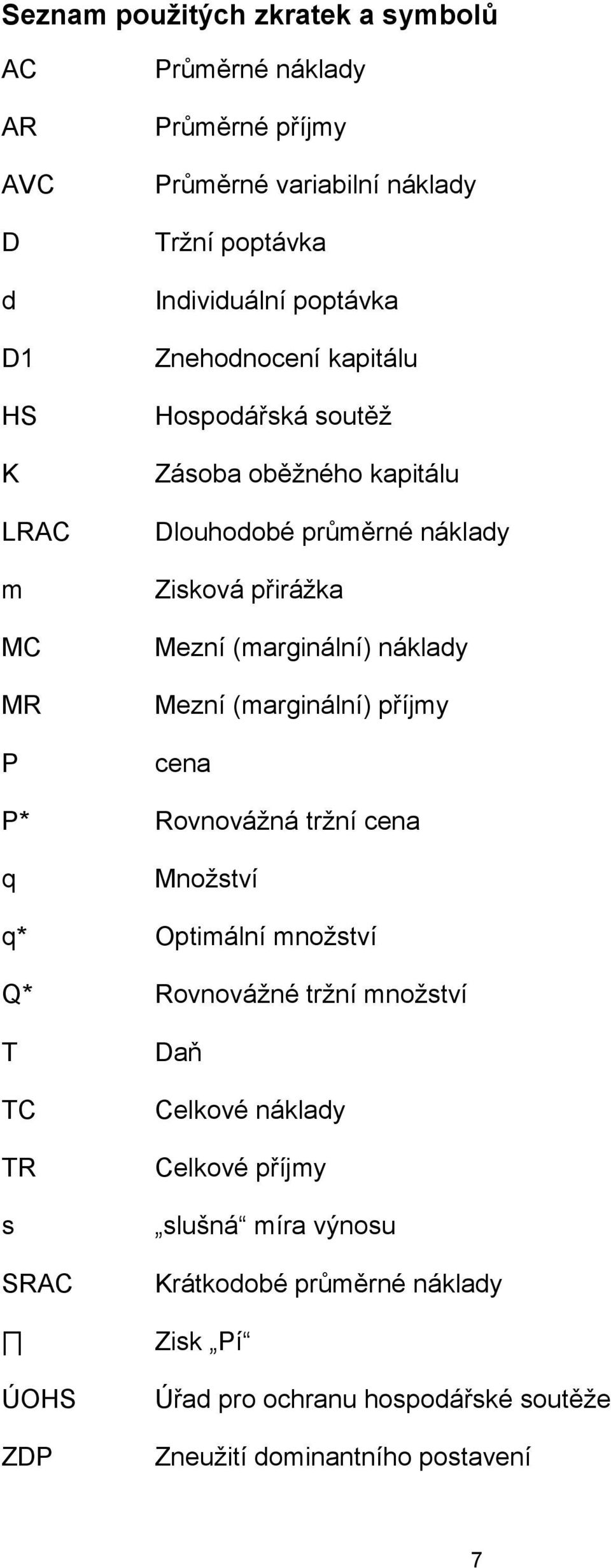 náklady Mezní (marginální) příjmy cena P* Rovnovážná tržní cena q Množství q* Optimální množství Q* Rovnovážné tržní množství T TC TR s SRAC ÚOHS ZDP