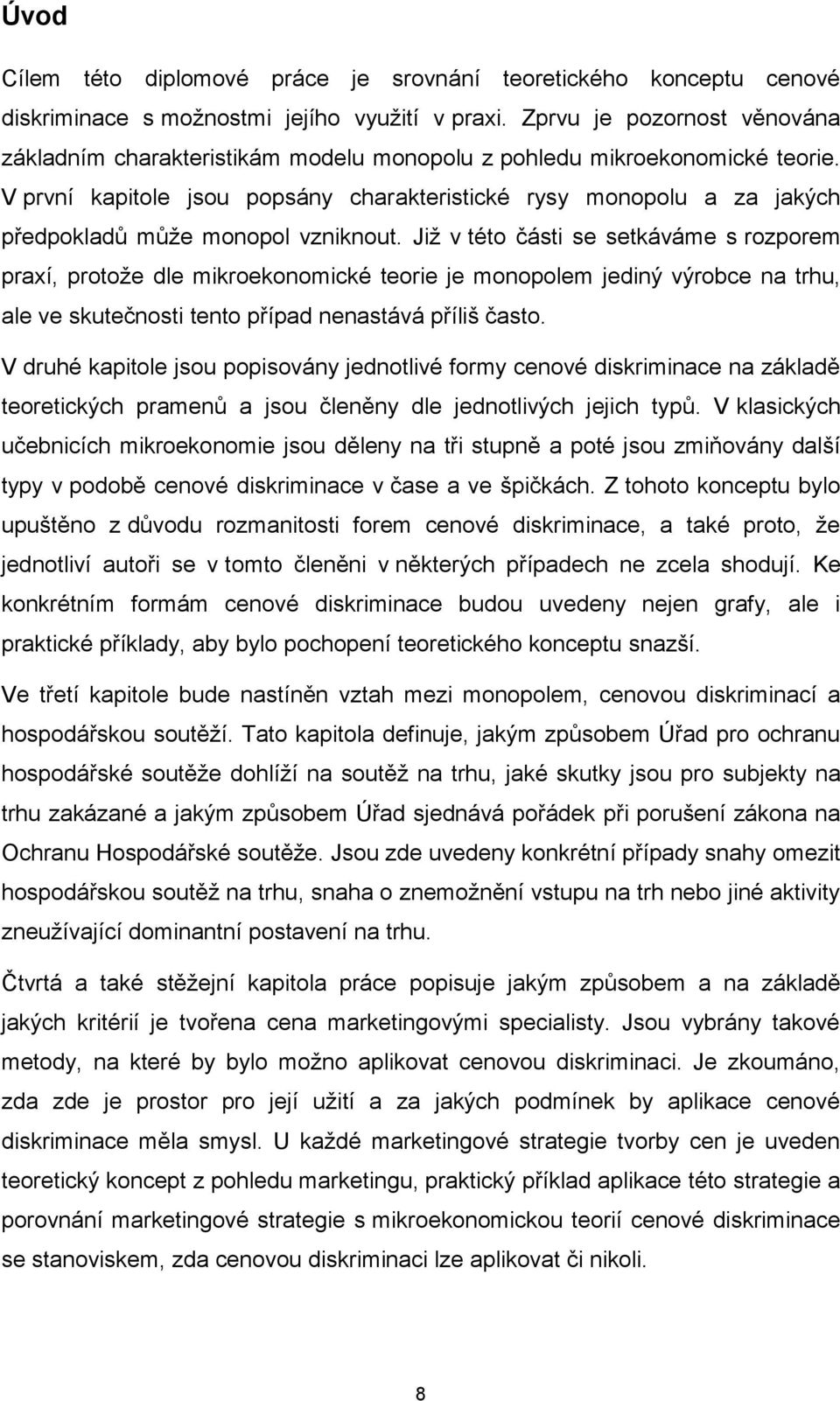 V první kapitole jsou popsány charakteristické rysy monopolu a za jakých předpokladů může monopol vzniknout.