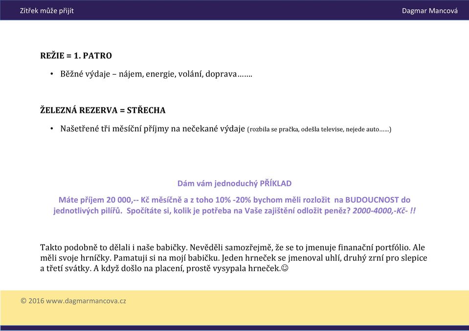 Kč měsíčně a z toho 10% -20% bychom měli rozložit na BUDOUCNOST do jednotlivých pilířů. Spočítáte si, kolik je potřeba na Vaše zajištění odložit peněz? 2000-4000,-Kč-!