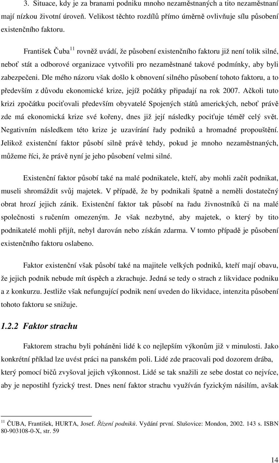 Dle mého názoru však došlo k obnovení silného působení tohoto faktoru, a to především z důvodu ekonomické krize, jejíž počátky připadají na rok 2007.