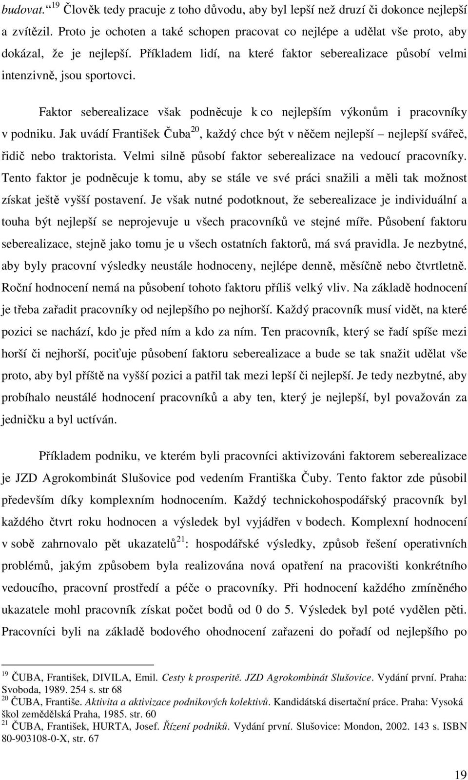 Faktor seberealizace však podněcuje k co nejlepším výkonům i pracovníky v podniku. Jak uvádí František Čuba 20, každý chce být v něčem nejlepší nejlepší svářeč, řidič nebo traktorista.