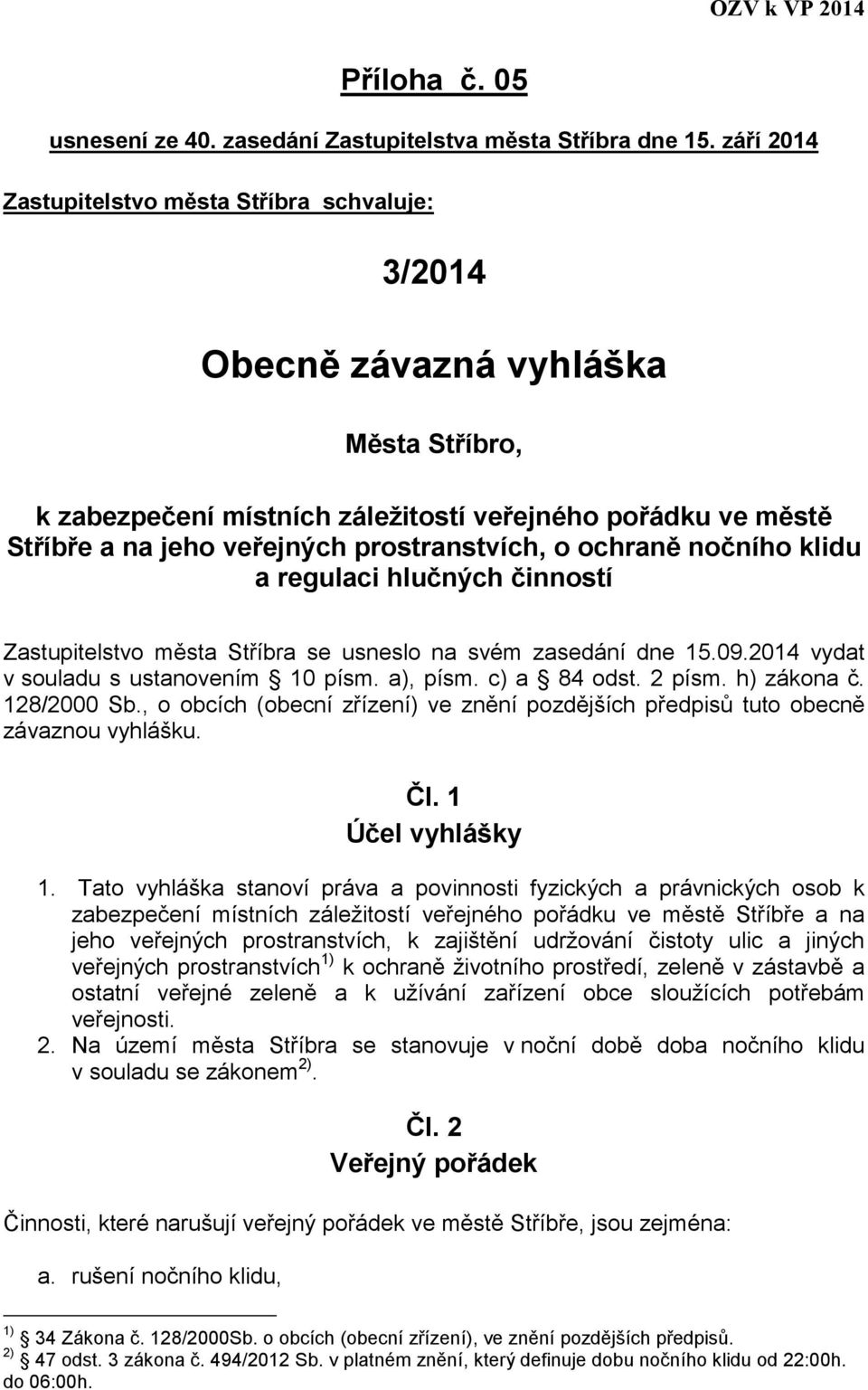 prostranstvích, o ochraně nočního klidu a regulaci hlučných činností Zastupitelstvo města Stříbra se usneslo na svém zasedání dne 15.09.2014 vydat v souladu s ustanovením 10 písm. a), písm.