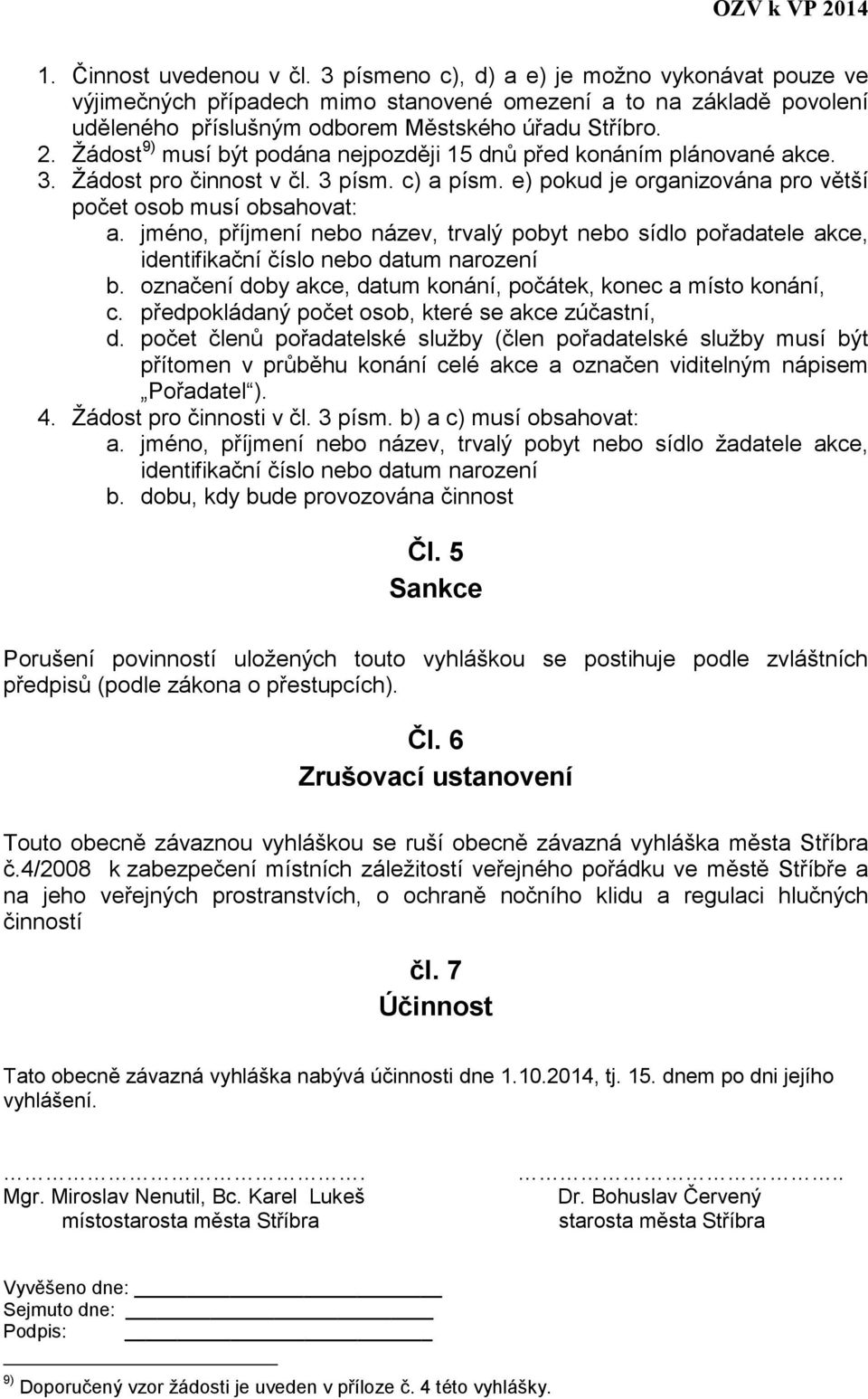 jméno, příjmení nebo název, trvalý pobyt nebo sídlo pořadatele akce, identifikační číslo nebo datum narození b. označení doby akce, datum konání, počátek, konec a místo konání, c.