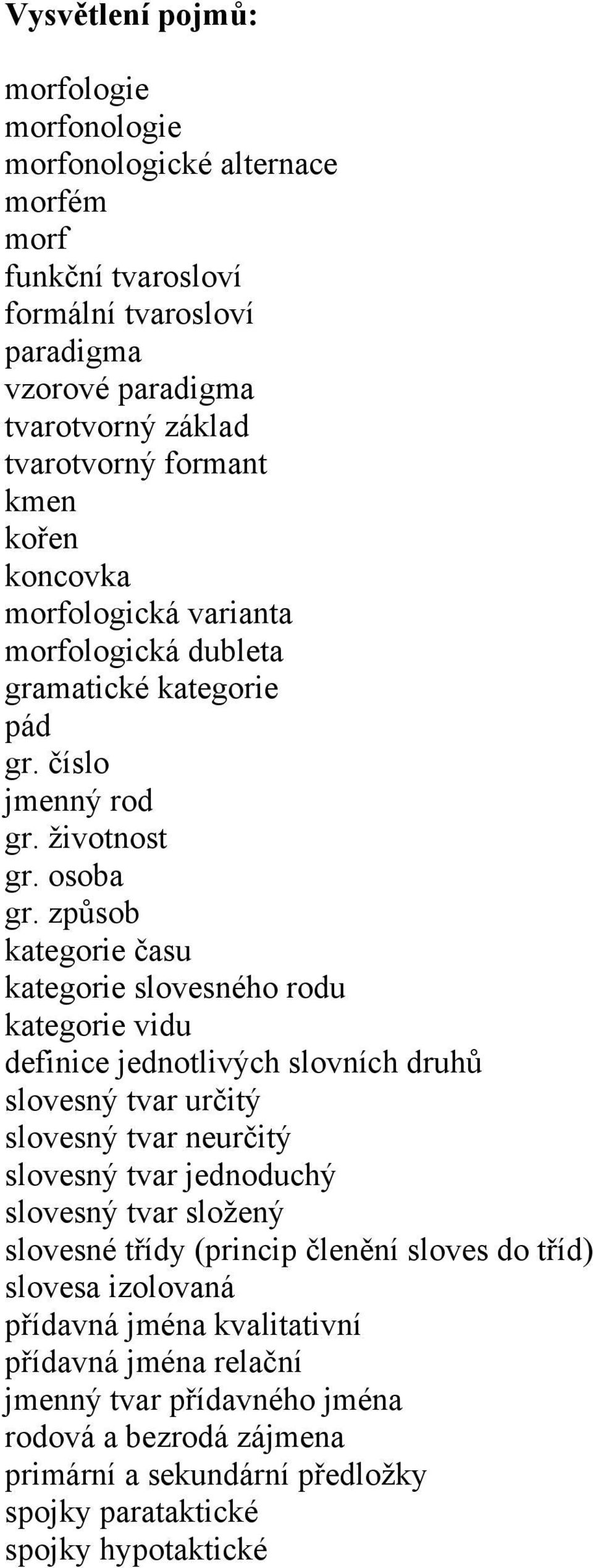 způsob kategorie času kategorie slovesného rodu kategorie vidu definice jednotlivých slovních druhů slovesný tvar určitý slovesný tvar neurčitý slovesný tvar jednoduchý slovesný tvar