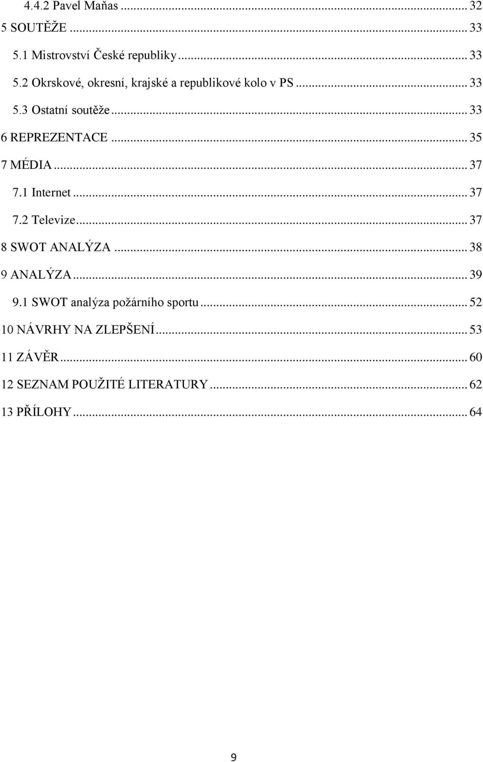 .. 37 8 SWOT ANALÝZA... 38 9 ANALÝZA... 39 9.1 SWOT analýza požárního sportu... 52 10 NÁVRHY NA ZLEPŠENÍ.
