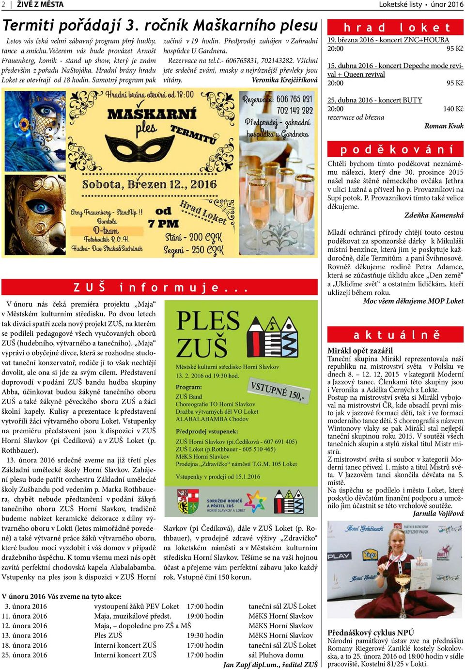 Samotný program pak začíná v 19 hodin. Předprodej zahájen v Zahradní hospůdce U Gardnera. Rezervace na tel.č.- 606765831, 702143282.