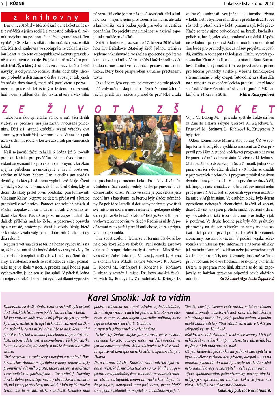 Projekt je určen žákům prvních tříd ZŠ, u kterých si klade za cíl rozvíjet čtenářské návyky již od prvního ročníku školní docházky.