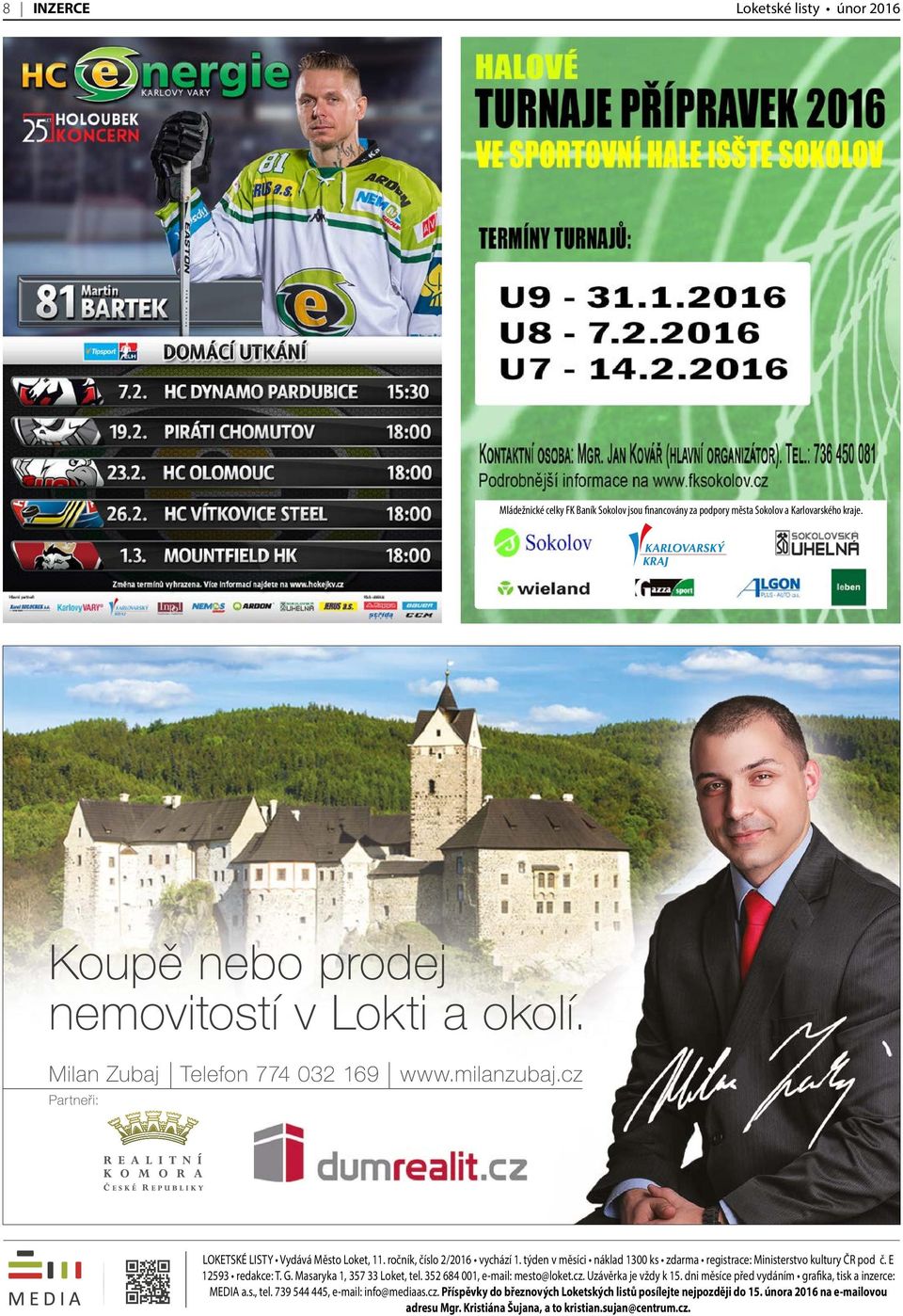 Masaryka 1, 357 33 Loket, tel. 352 684 001, e-mail: mesto@loket.cz. Uzávěrka je vždy k 15. dni měsíce před vydáním grafika, tisk a inzerce: MEDIA a.s., tel. 739 544 445, e-mail: info@mediaas.