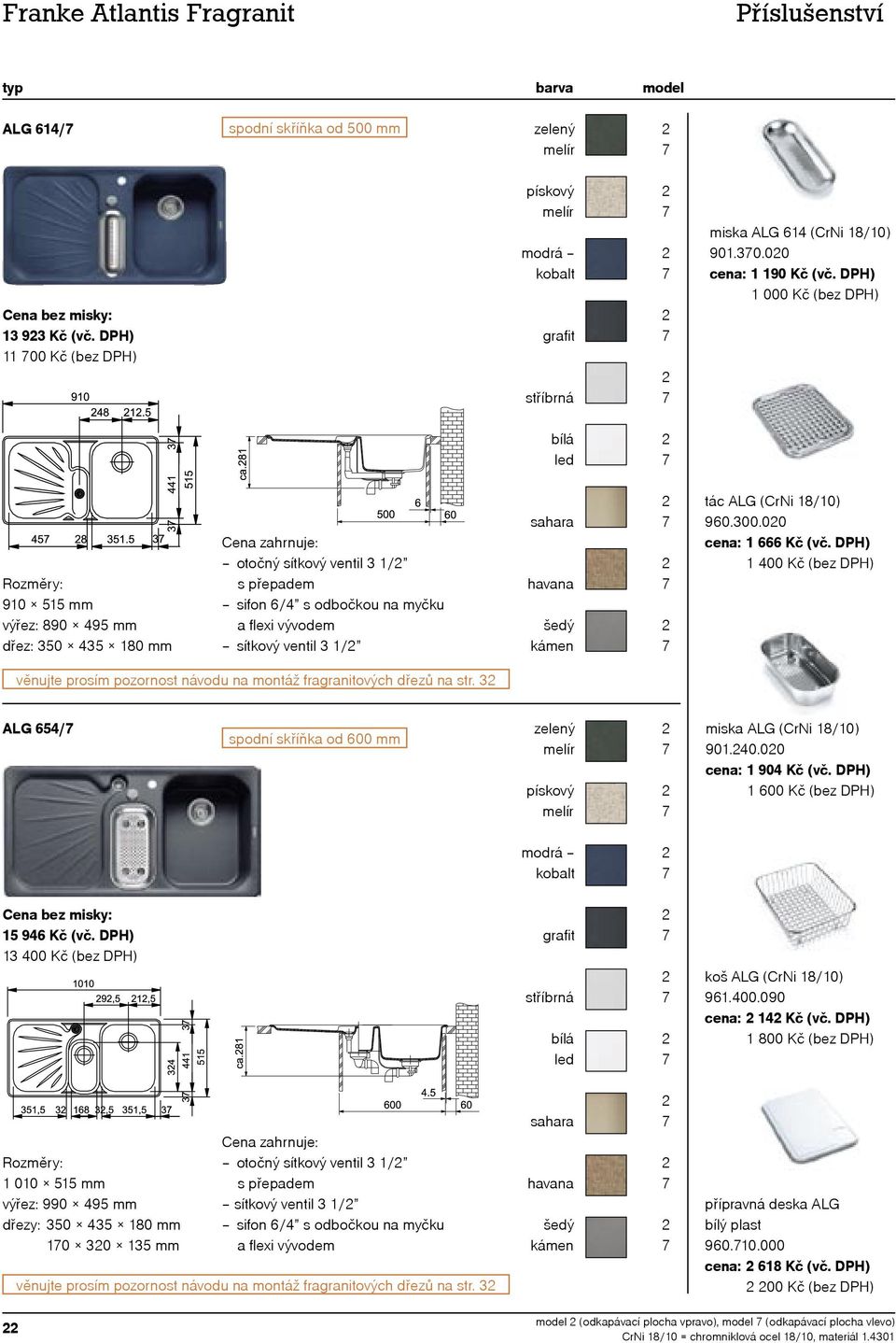DPH) 1 400 Kč (bez DPH) věnujte prosím pozornost návodu na montáž fragranitových dřezů na str. 3 ALG 654/ spodní skříňka od 600 mm miska ALG 901.40.00 15 946 Kč (vč.