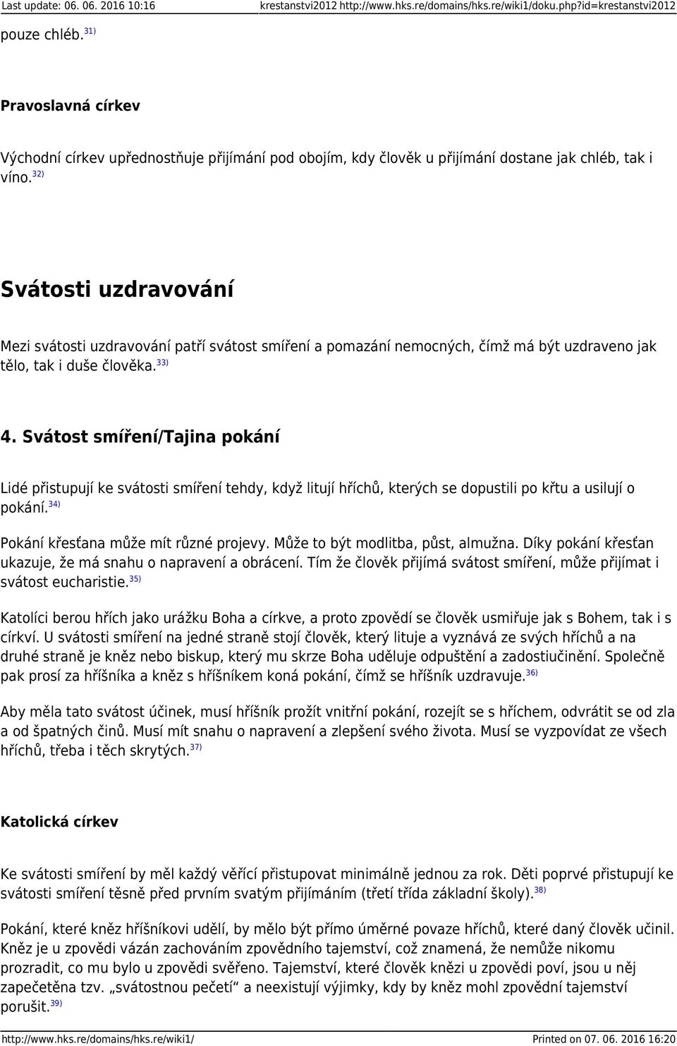 32) Svátosti uzdravování Mezi svátosti uzdravování patří svátost smíření a pomazání nemocných, čímž má být uzdraveno jak tělo, tak i duše člověka. 33) 4.