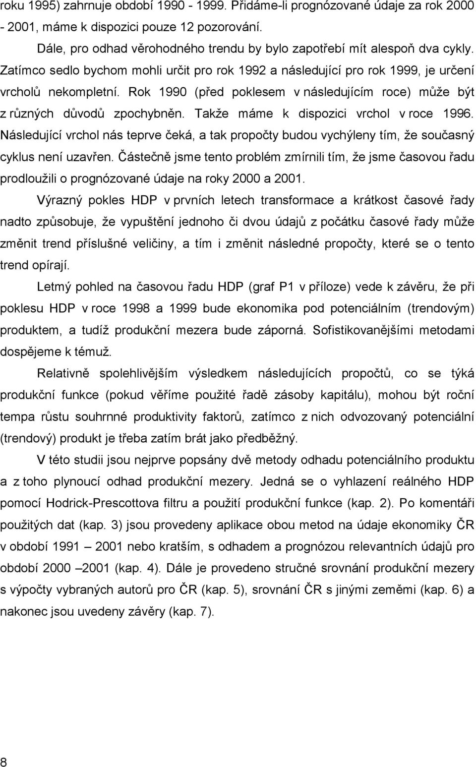 Takže máme k dispozici vrchol v roce 1996. Následující vrchol nás teprve čeká, a tak propočty budou vychýleny tím, že současný cyklus není uzavřen.