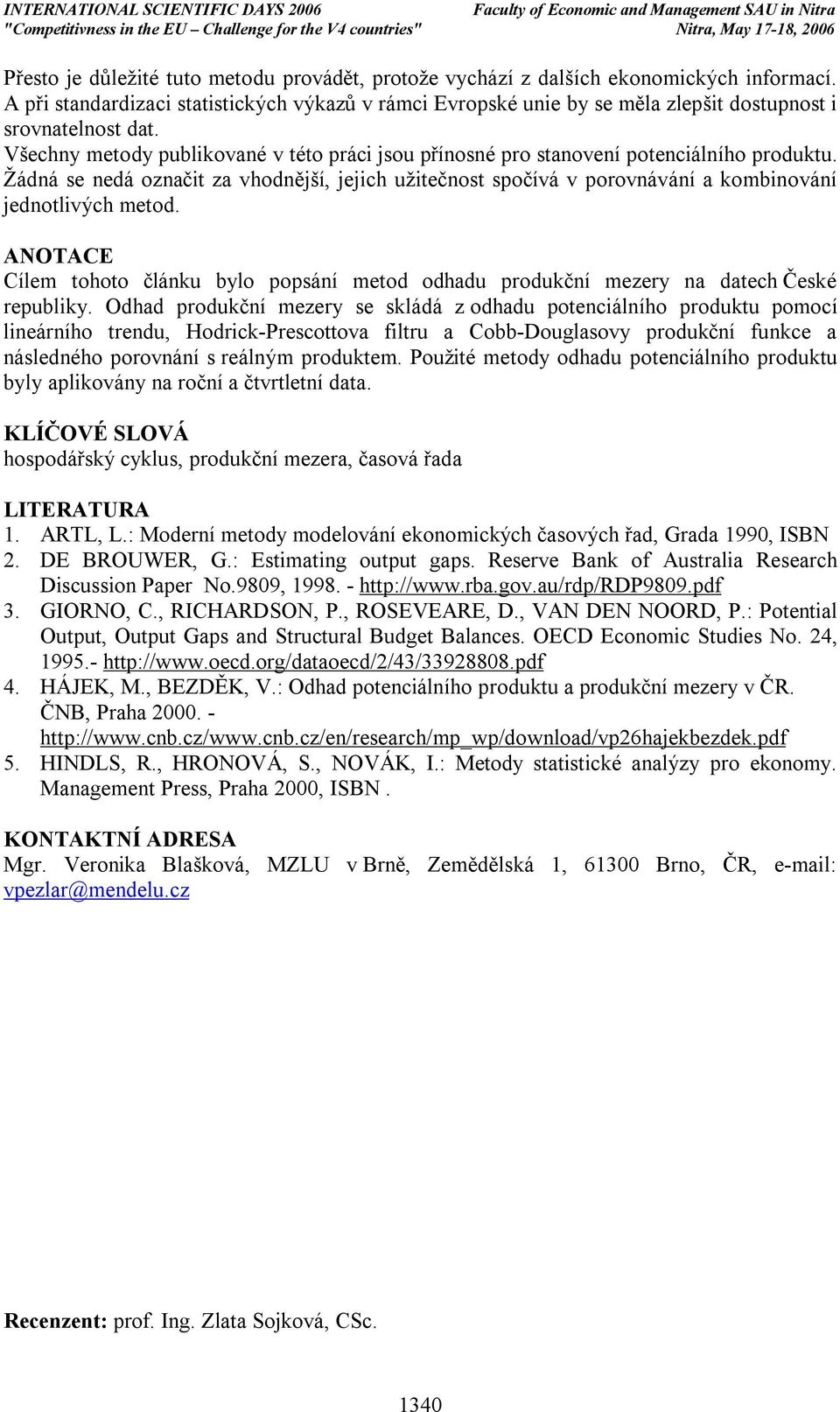 Všechny metody publikované v této práci jsou přínosné pro stanovení potenciálního produktu.