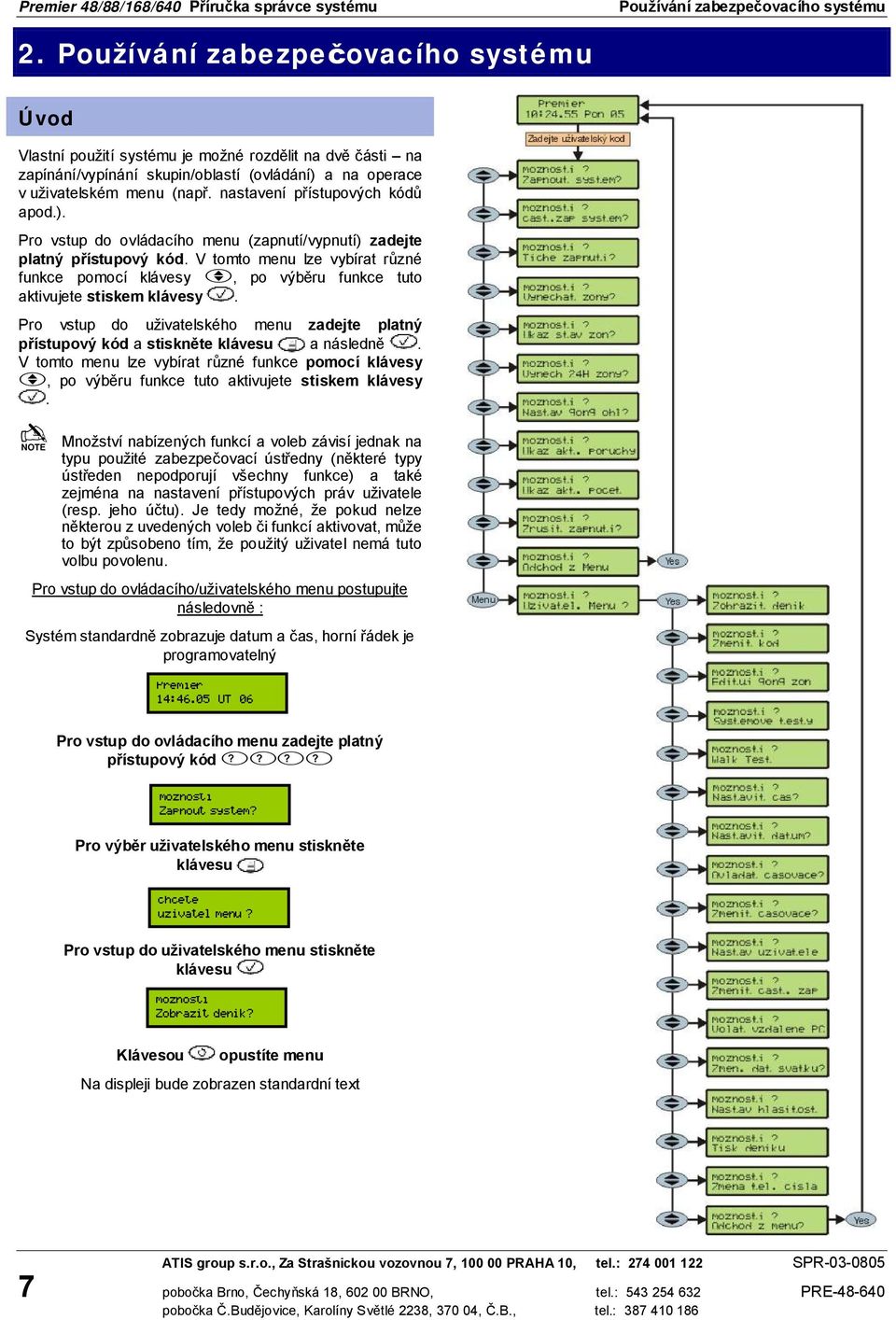 nastavení přístupových kódů apod.). Pro vstup do ovládacího menu (zapnutí/vypnutí) zadejte platný přístupový kód.