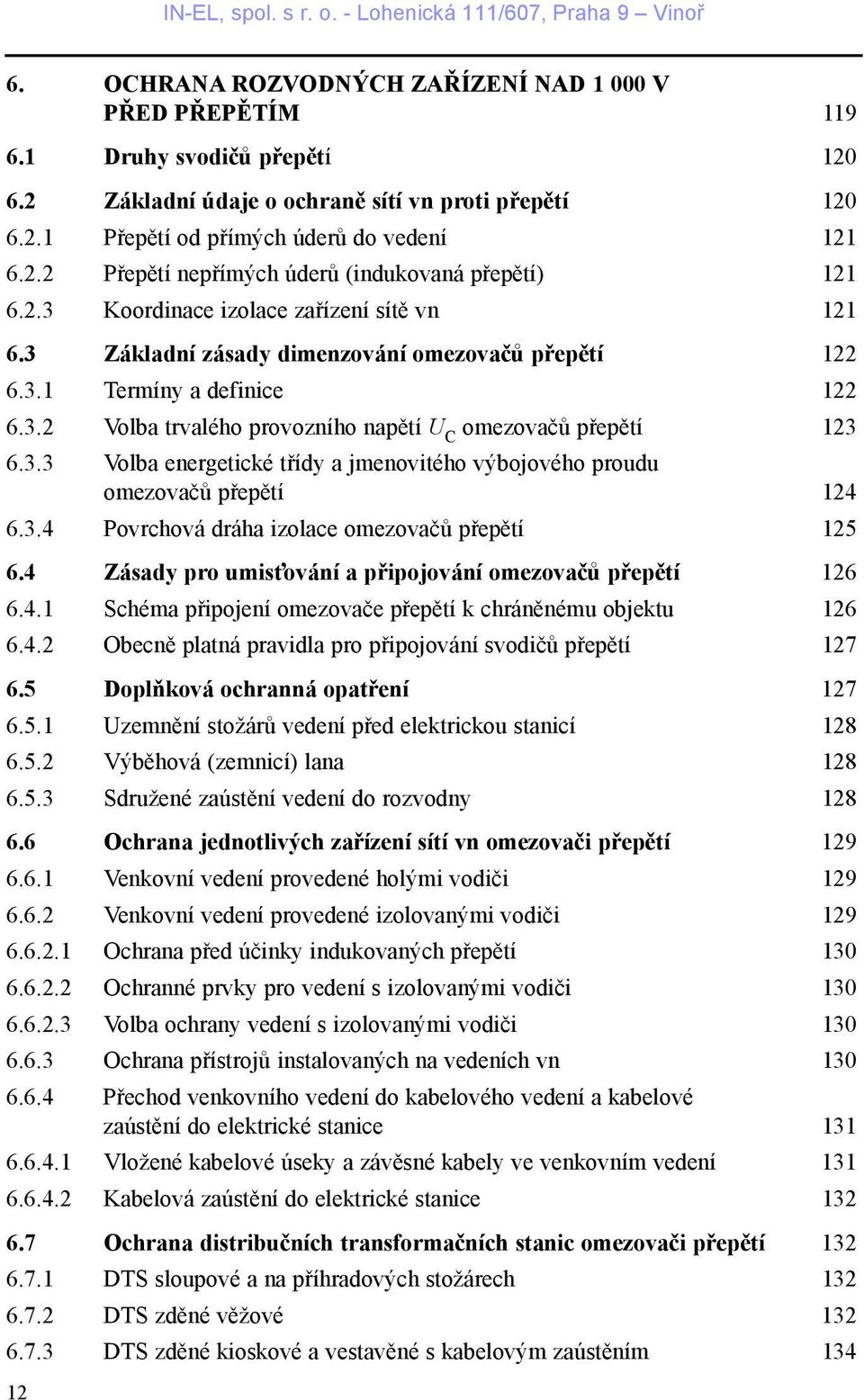 3.4 Povrchová dráha izolace omezovaèù pøepìtí 125 6.4 Zásady pro umist ování a pøipojování omezovaèù pøepìtí 126 6.4.1 Schéma pøipojení omezovaèe pøepìtí k chránìnému objektu 126 6.4.2 Obecnì platná pravidla pro pøipojování svodièù pøepìtí 127 6.