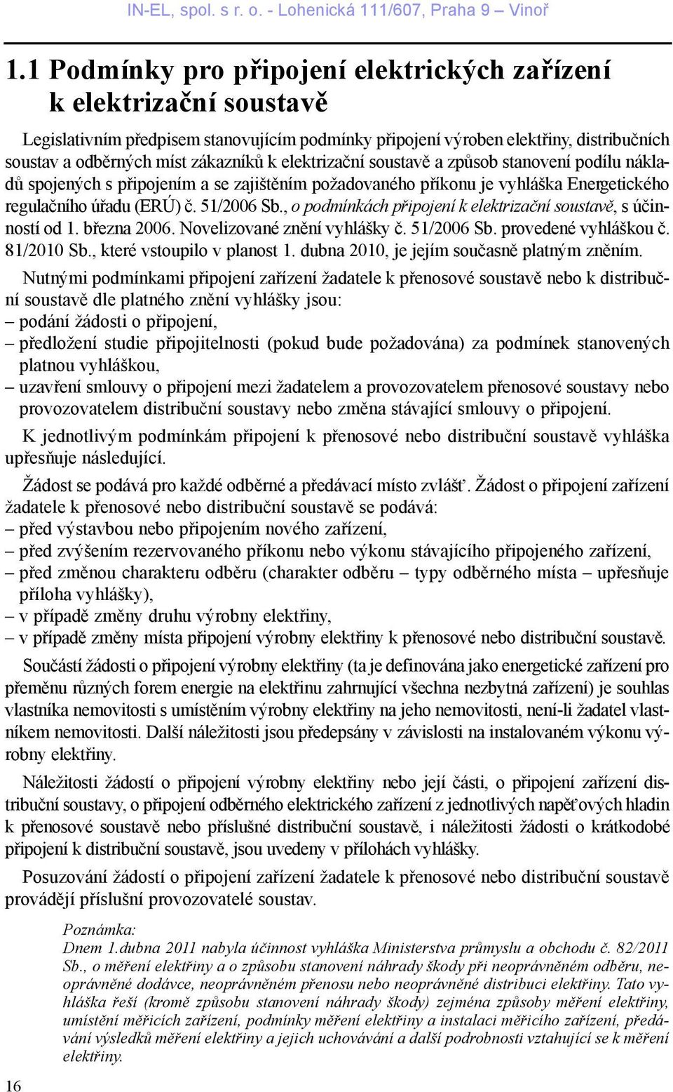 , o podmínkách pøipojení k elektrizaèní soustavì, s úèinností od 1. bøezna 2006. Novelizované znìní vyhlášky è. 51/2006 Sb. provedené vyhláškou è. 81/2010 Sb., které vstoupilo v planost 1.