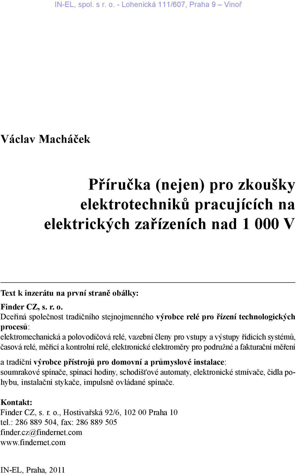 Dceøiná spoleènost tradièního stejnojmenného výrobce relé pro øízení technologických procesù: elektromechanická a polovodièová relé, vazební èleny pro vstupy a výstupy øídicích systémù, èasová relé,