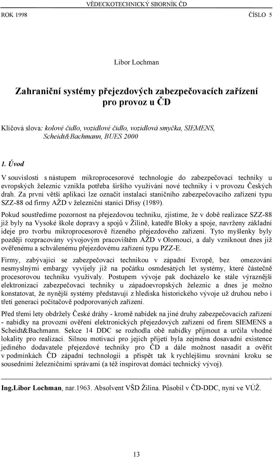 Úvod V souvislosti s nástupem mikroprocesorové technologie do zabezpečovací techniky u evropských železnic vznikla potřeba širšího využívání nové techniky i v provozu Českých drah.