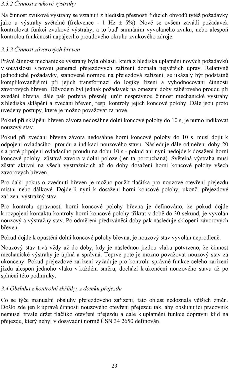 3.3 Činnost závorových břeven Právě činnost mechanické výstrahy byla oblastí, která z hlediska uplatnění nových požadavků v souvislosti s novou generací přejezdových zařízení doznala největších úprav.
