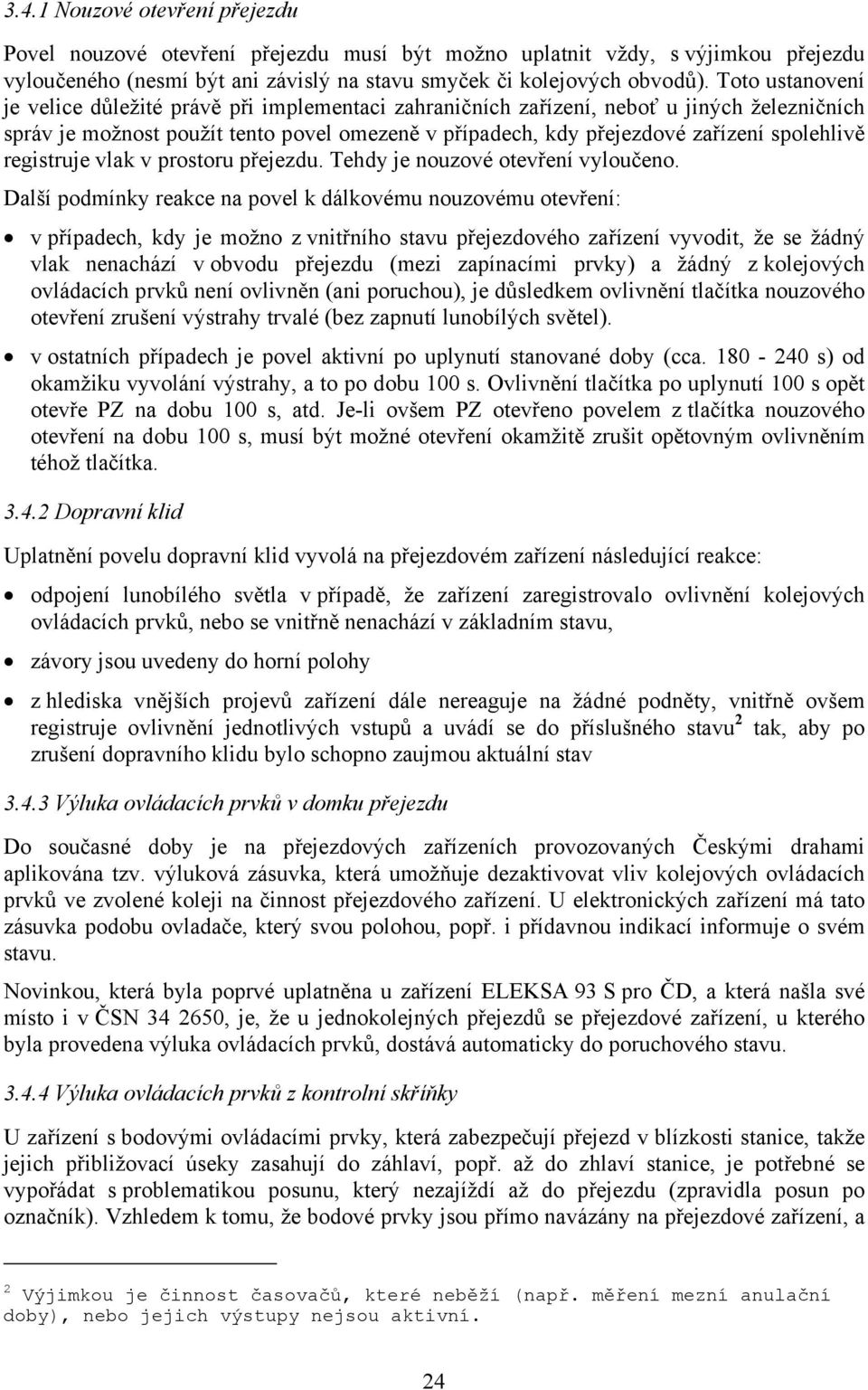 spolehlivě registruje vlak v prostoru přejezdu. Tehdy je nouzové otevření vyloučeno.