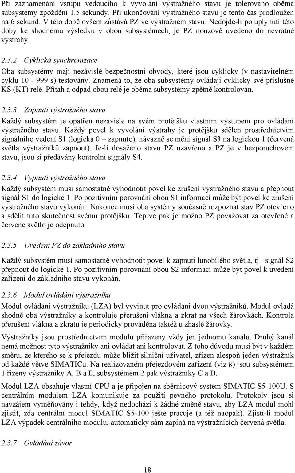 2 Cyklická synchronizace Oba subsystémy mají nezávislé bezpečnostní obvody, které jsou cyklicky (v nastavitelném cyklu 10-999 s) testovány.