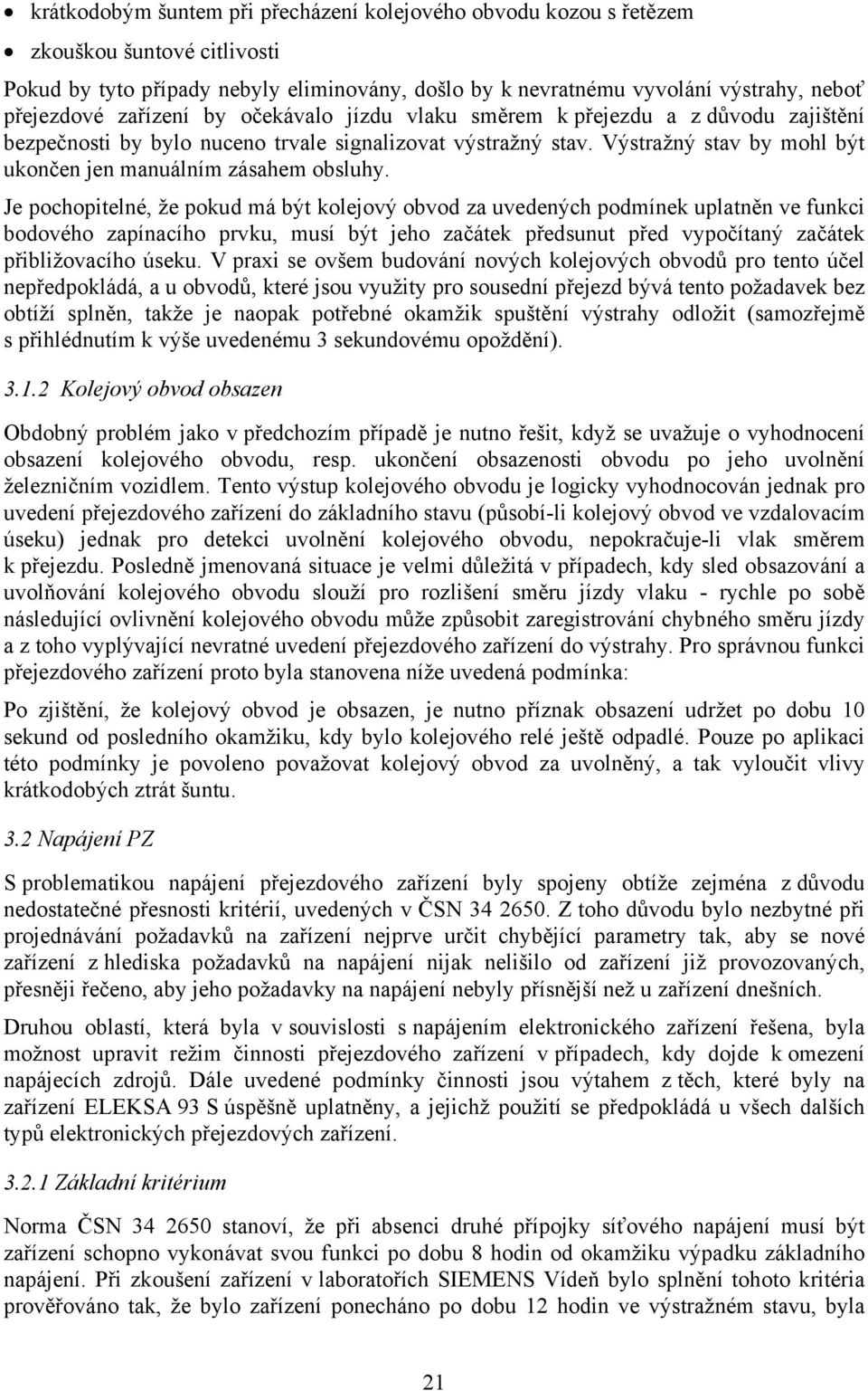 Výstražný stav by mohl být ukončen jen manuálním zásahem obsluhy.