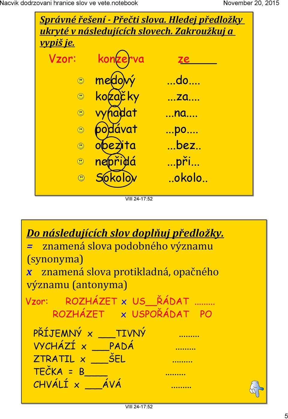 = znamená slova podobného významu (synonyma) x znamená slova protikladná, opačného významu (antonyma) Vzor: ROZHÁZET x US ŘÁDAT.