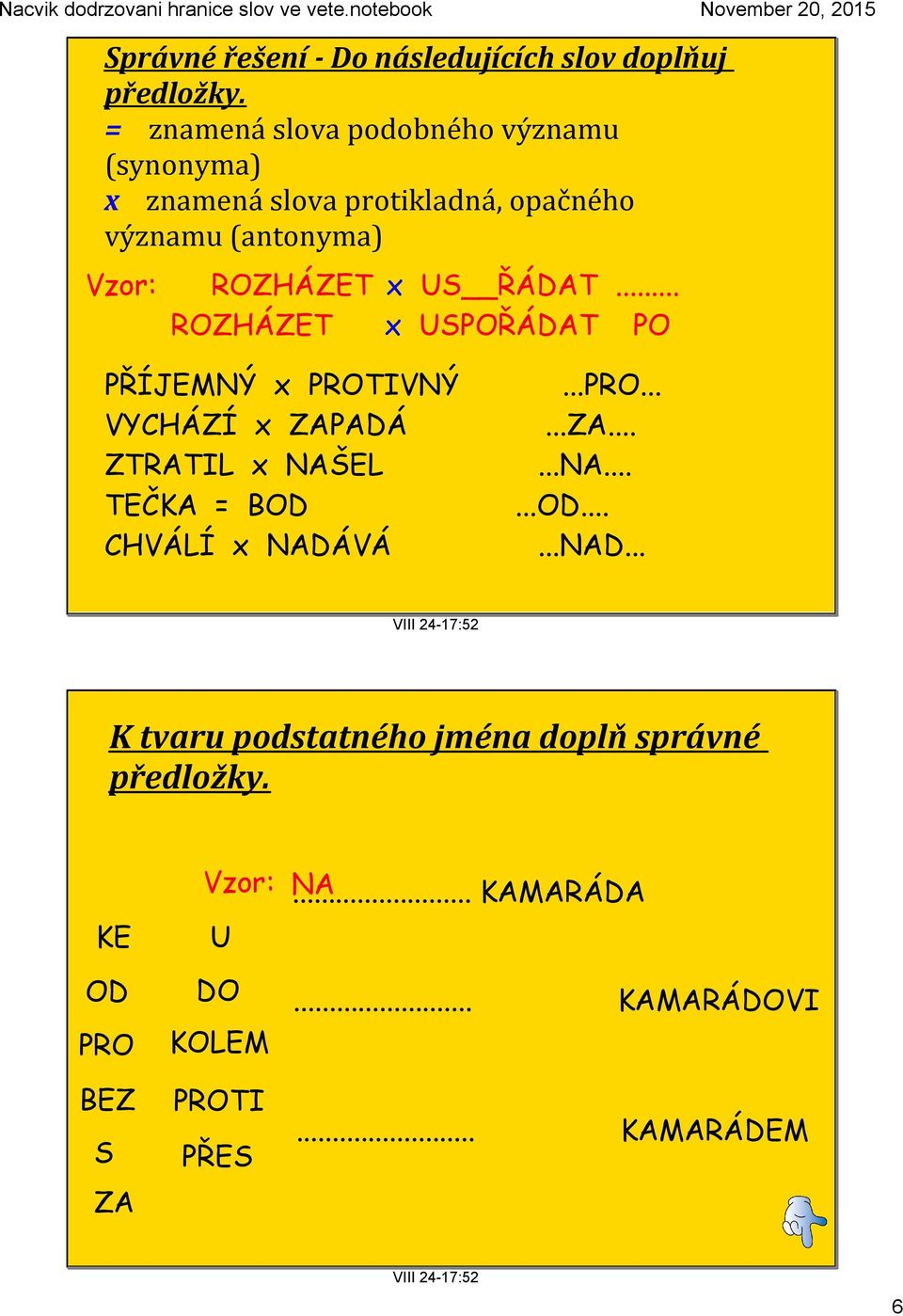 US ŘÁDAT... ROZHÁZET x USPOŘÁDAT PO PŘÍJEMNÝ x PROTIVNÝ VYCHÁZÍ x ZAPADÁ ZTRATIL x NAŠEL TEČKA = BOD CHVÁLÍ x NADÁVÁ.