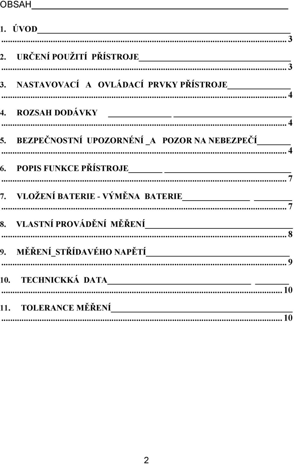 BEZPEČNOSTNÍ UPOZORNÉNÍ _A POZOR NA NEBEZPEČÍ... 4 6. POPIS FUNKCE PŘÍSTROJE... 7 7.