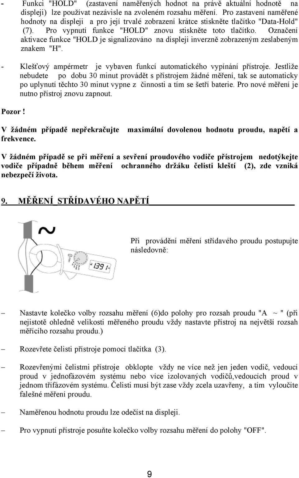 Označení aktivace funkce "HOLD je signalizováno na displeji inverzně zobrazeným zeslabeným znakem "H". - Klešťový ampérmetr je vybaven funkcí automatického vypínání přístroje.