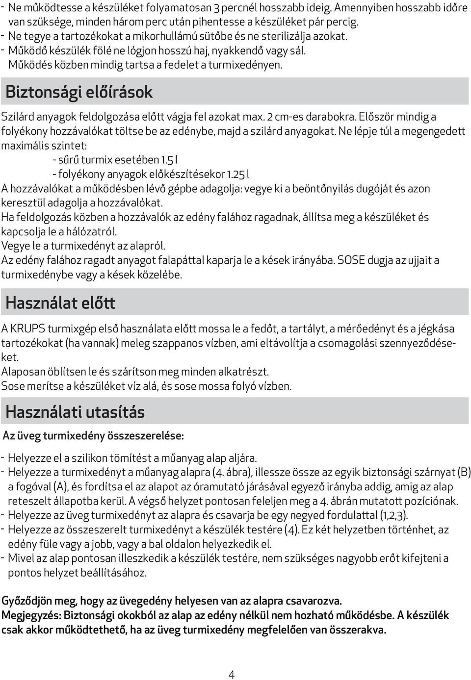 Biztonsági előírások Szilárd anyagok feldolgozása előtt vágja fel azokat max. 2 cmes darabokra. Először mindig a folyékony hozzávalókat töltse be az edénybe, majd a szilárd anyagokat.