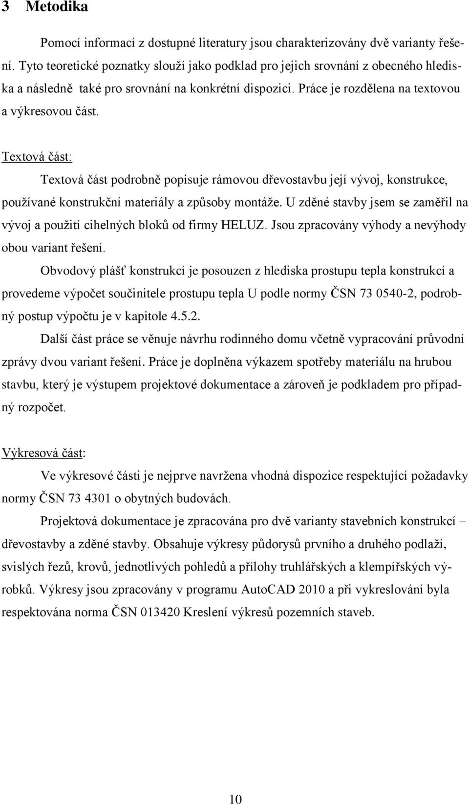 Textová část: Textová část podrobně popisuje rámovou dřevostavbu její vývoj, konstrukce, pouţívané konstrukční materiály a způsoby montáţe.