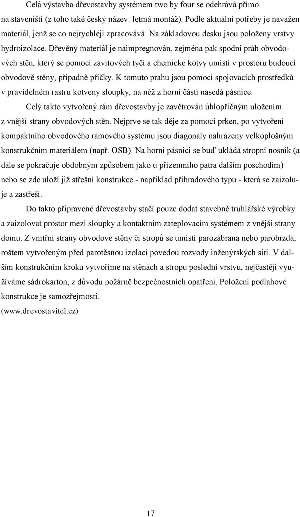 Dřevěný materiál je naimpregnován, zejména pak spodní práh obvodových stěn, který se pomocí závitových tyčí a chemické kotvy umístí v prostoru budoucí obvodově stěny, případně příčky.