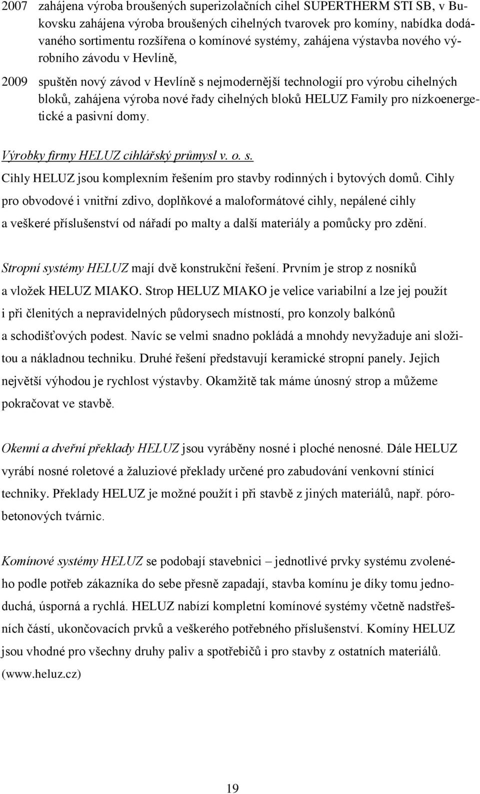 Family pro nízkoenergetické a pasivní domy. Výrobky firmy HELUZ cihlářský průmysl v. o. s. Cihly HELUZ jsou komplexním řešením pro stavby rodinných i bytových domů.