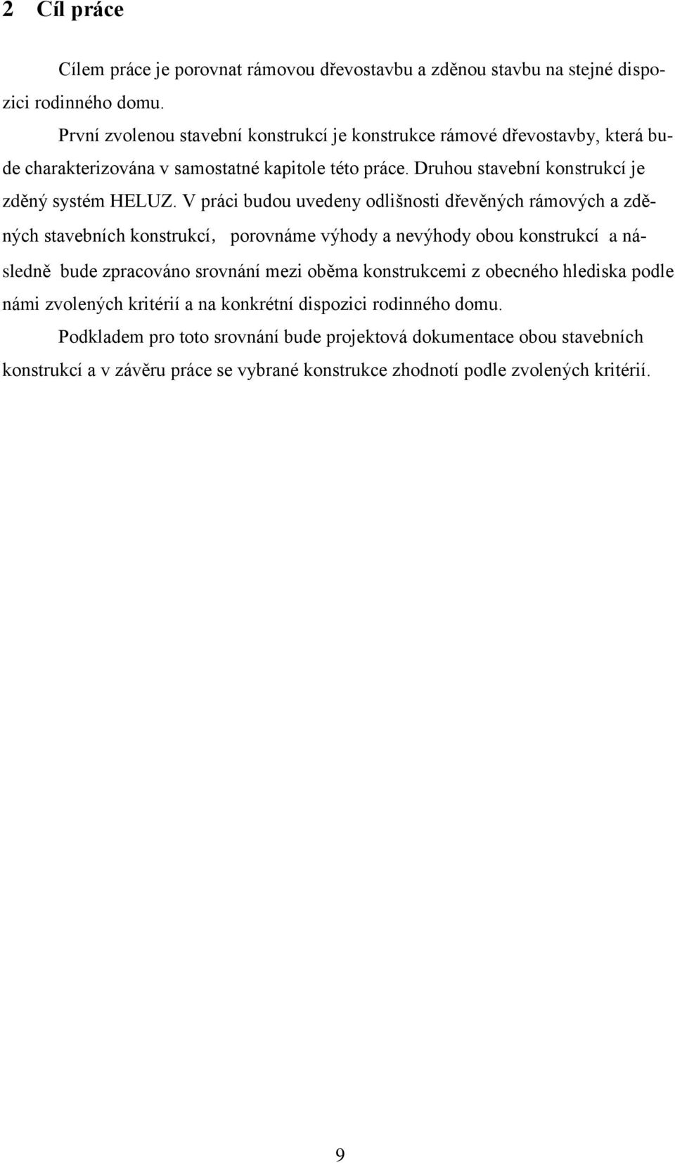 V práci budou uvedeny odlišnosti dřevěných rámových a zděných stavebních konstrukcí, porovnáme výhody a nevýhody obou konstrukcí a následně bude zpracováno srovnání mezi oběma