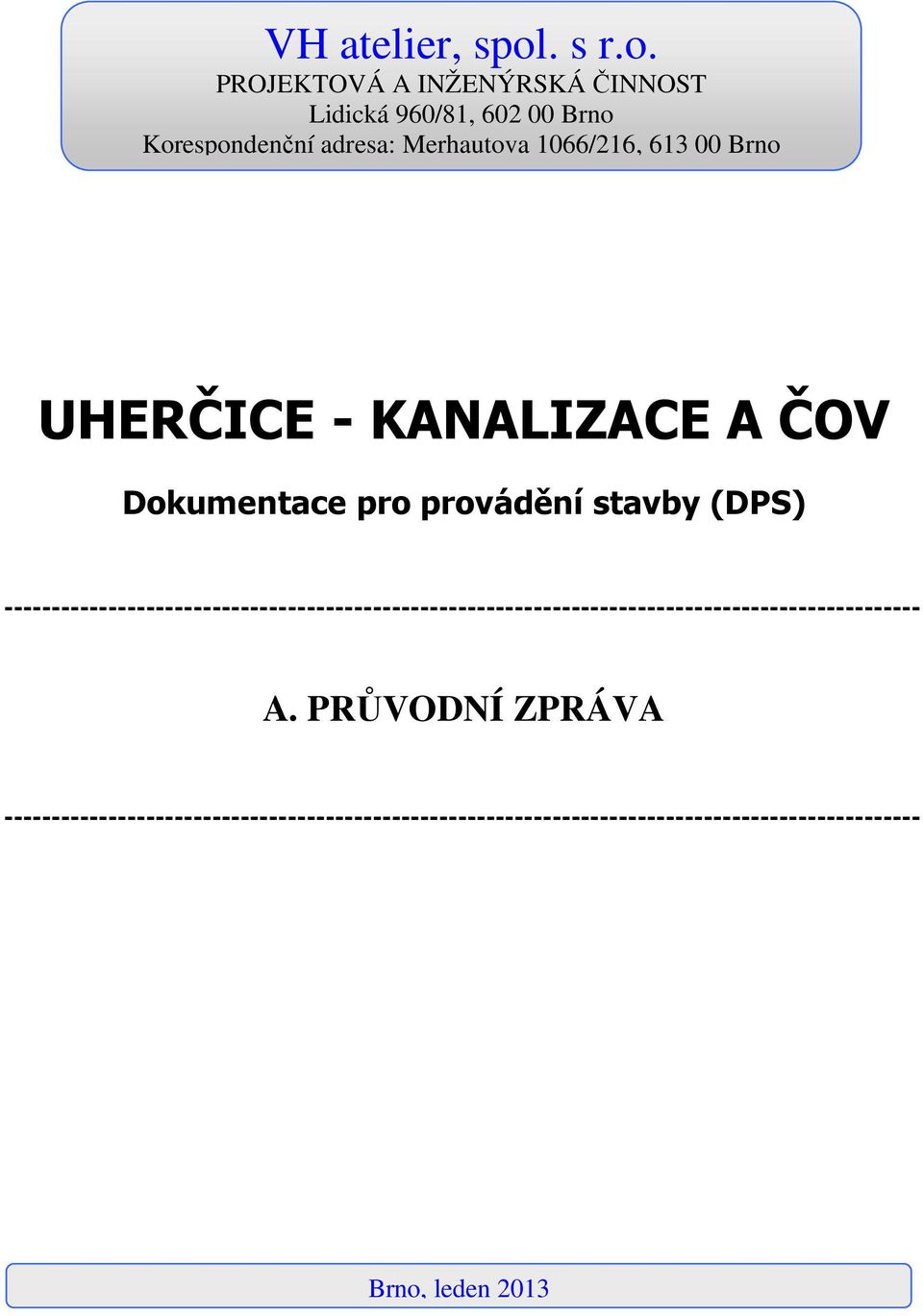 PROJEKTOVÁ A INŽENÝRSKÁ ČINNOST Lidická 960/81, 602 00 Brno Korespondenční adresa: Merhautova 1066/216, 613