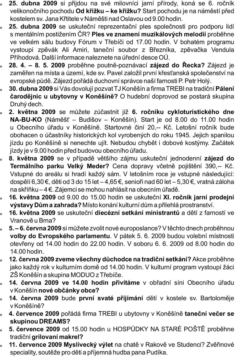 Ples ve znamení muzikálových melodií proběhne ve velkém sálu budovy Fórum v Třebíči od 17.00 hodin. V bohatém programu vystoupí zpěvák Ali Amiri, taneční soubor z Březníka, zpěvačka Vendula Příhodová.