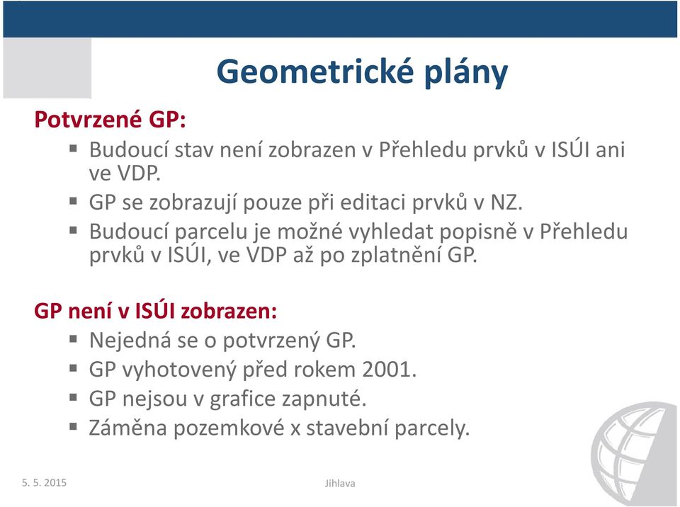 Budoucí parcelu je možné vyhledat popisně v Přehledu prvků v ISÚI, ve VDP až po zplatnění GP.