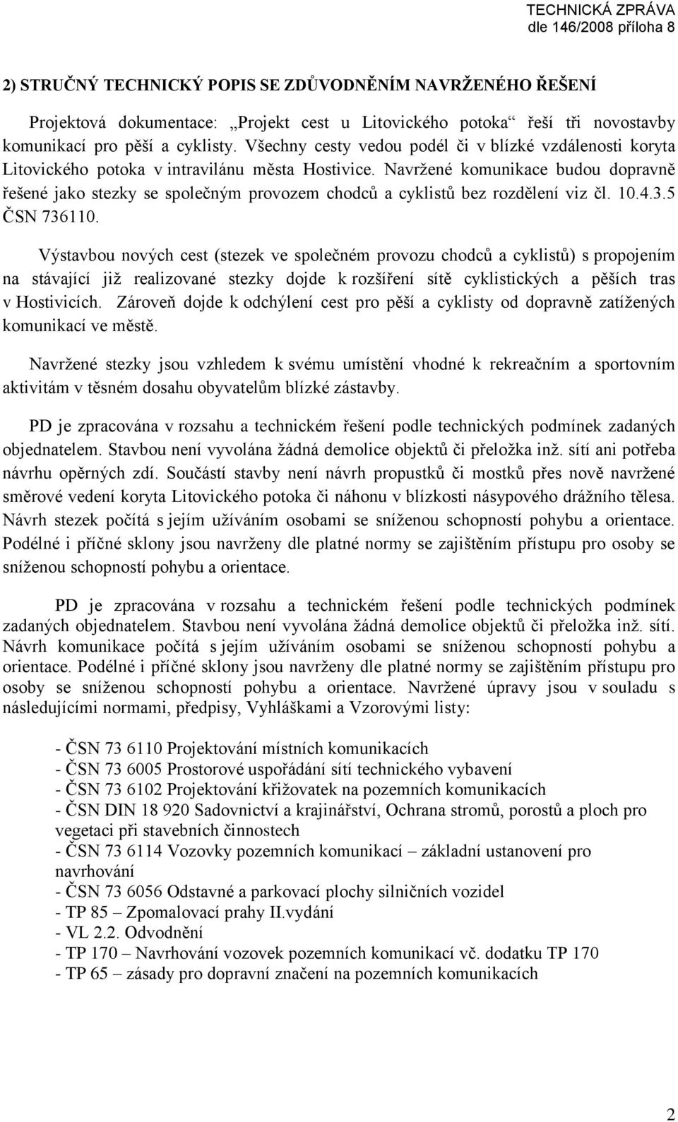 Navržené komunikace budou dopravně řešené jako stezky se společným provozem chodců a cyklistů bez rozdělení viz čl. 10.4.3.5 ČSN 736110.