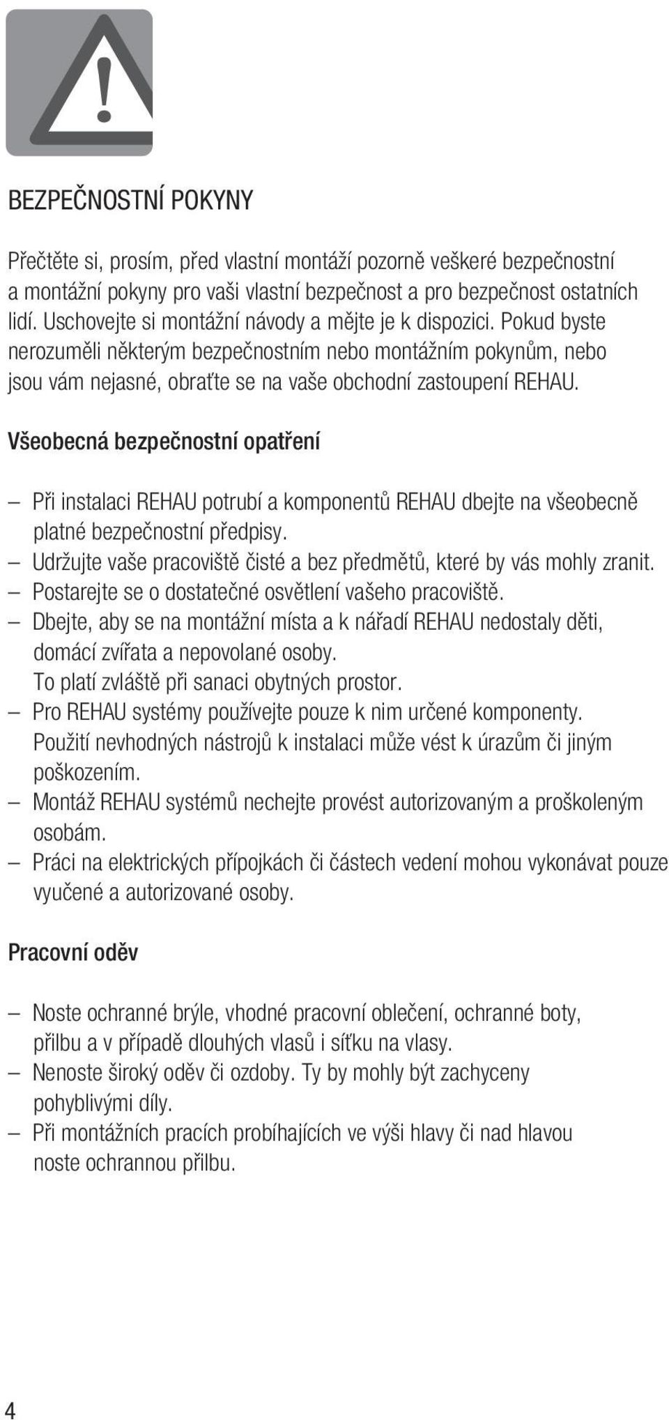 Všeobecná bezpečnostní opatření Při instalaci REHAU potrubí a komponentů REHAU dbejte na všeobecně platné bezpečnostní předpisy.