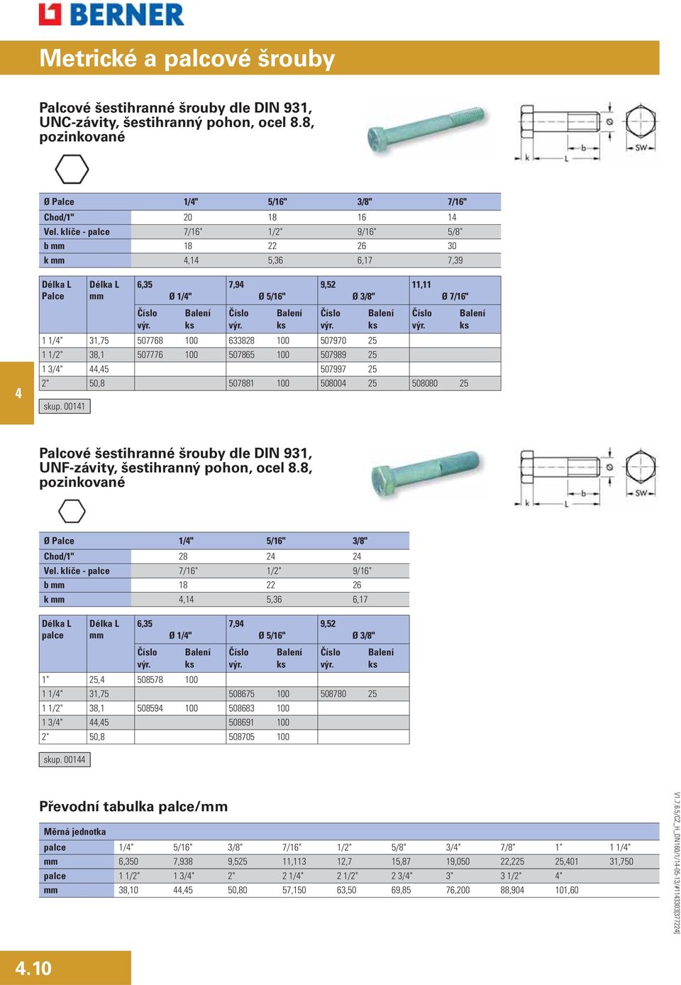 100 507989 25 1 3/",5 507997 25 2" 50,8 507881 100 50800 25 508080 25 skup. 0011 Palcové šestihranné šrouby dle DIN 931, UNF-závity, šestihranný pohon, ocel 8.