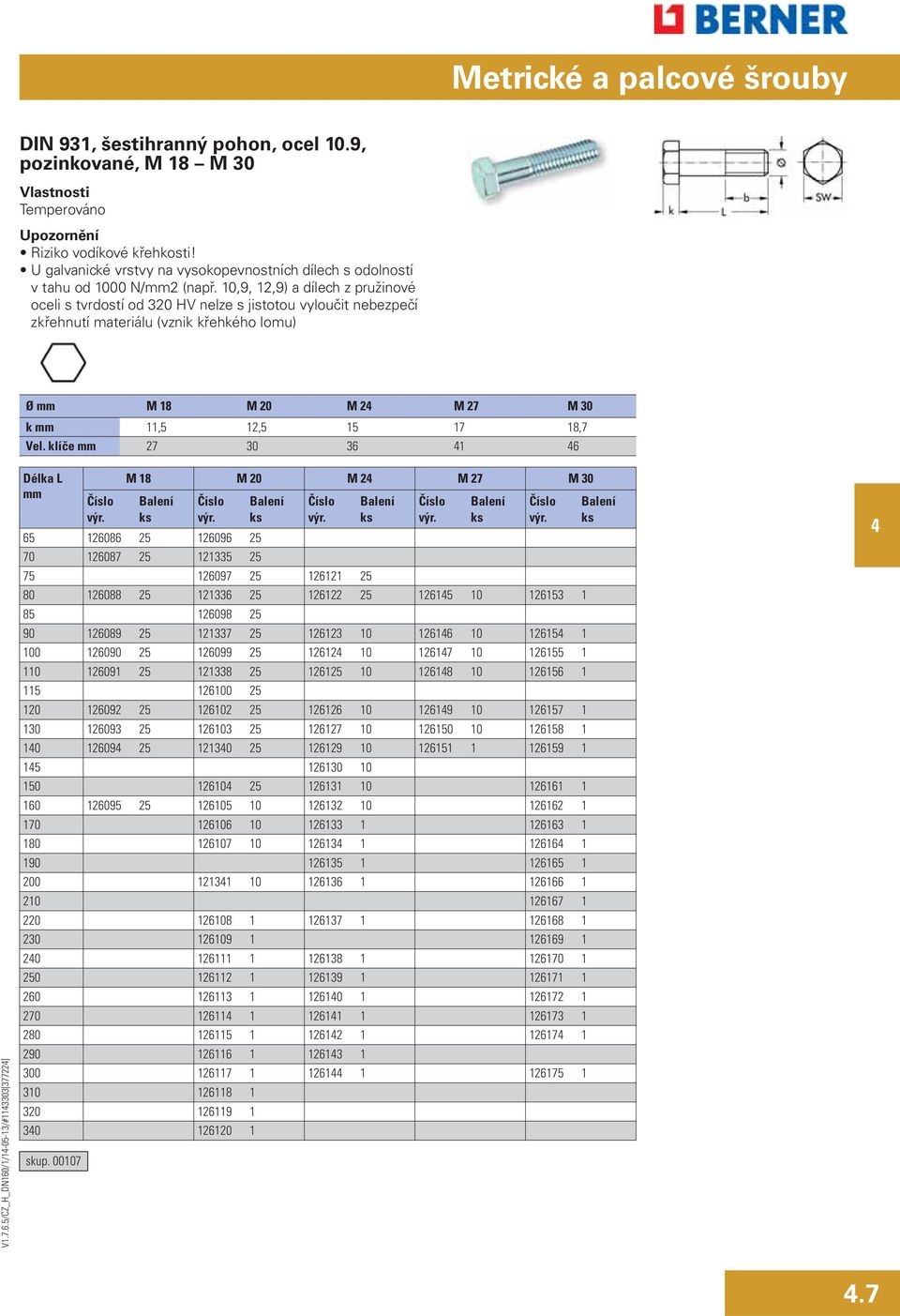 10,9, 12,9) a dílech z pružinové oceli s tvrdostí od 320 HV nelze s jistotou vyloučit nebezpečí zkřehnutí materiálu (vznik křehkého lomu) V1.7.6.