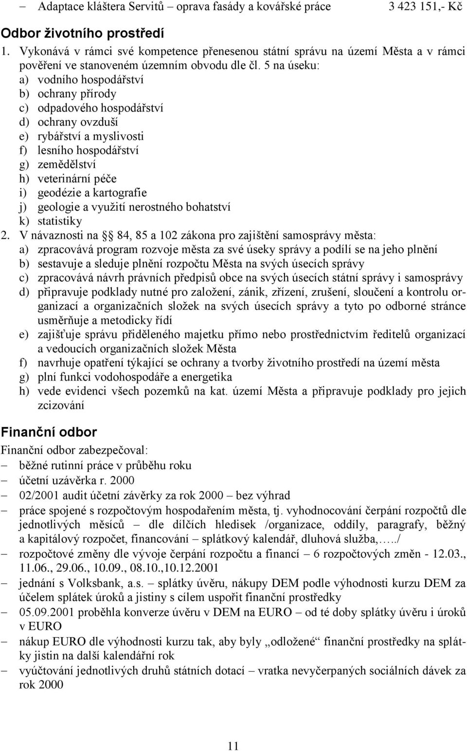 5 na úseku: a) vodního hospodářství b) ochrany přírody c) odpadového hospodářství d) ochrany ovzduší e) rybářství a myslivosti f) lesního hospodářství g) zemědělství h) veterinární péče i) geodézie a