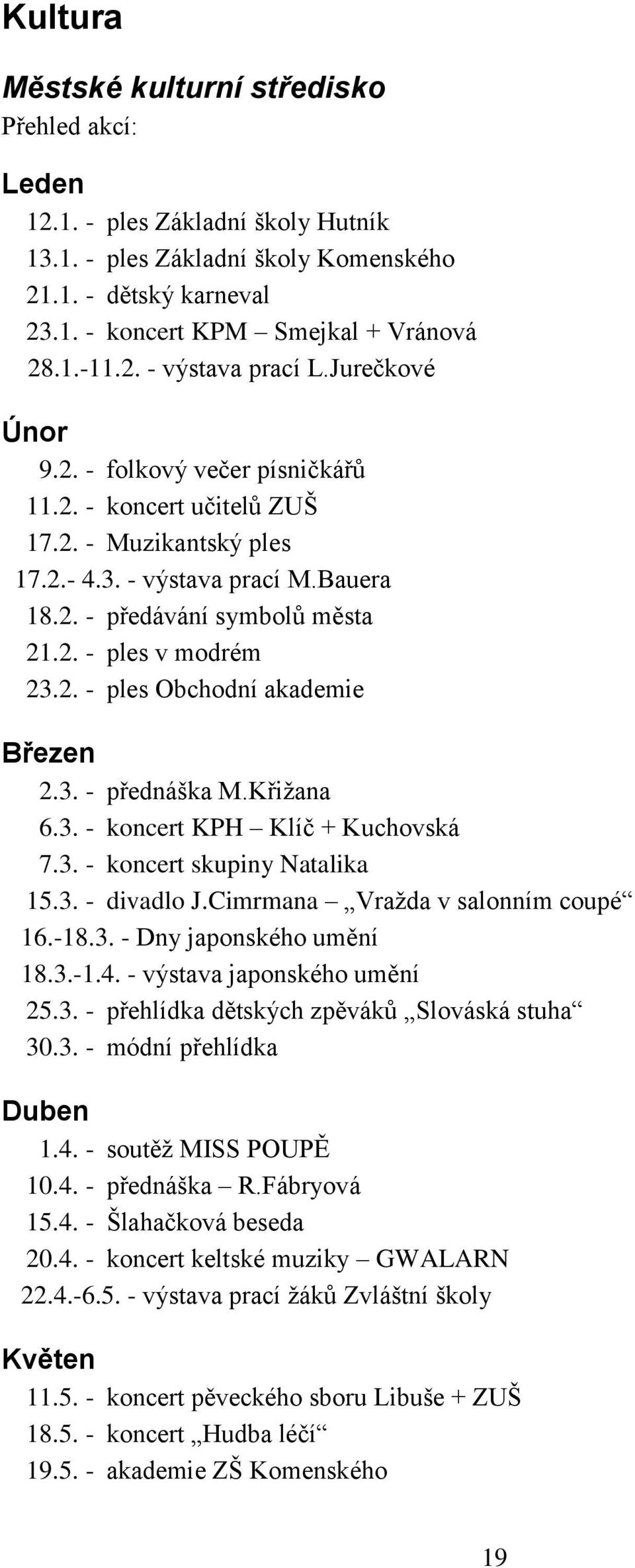 2. - ples Obchodní akademie Březen 2.3. - přednáška M.Křiţana 6.3. - koncert KPH Klíč + Kuchovská 7.3. - koncert skupiny Natalika 15.3. - divadlo J.Cimrmana Vraţda v salonním coupé 16.-18.3. - Dny japonského umění 18.