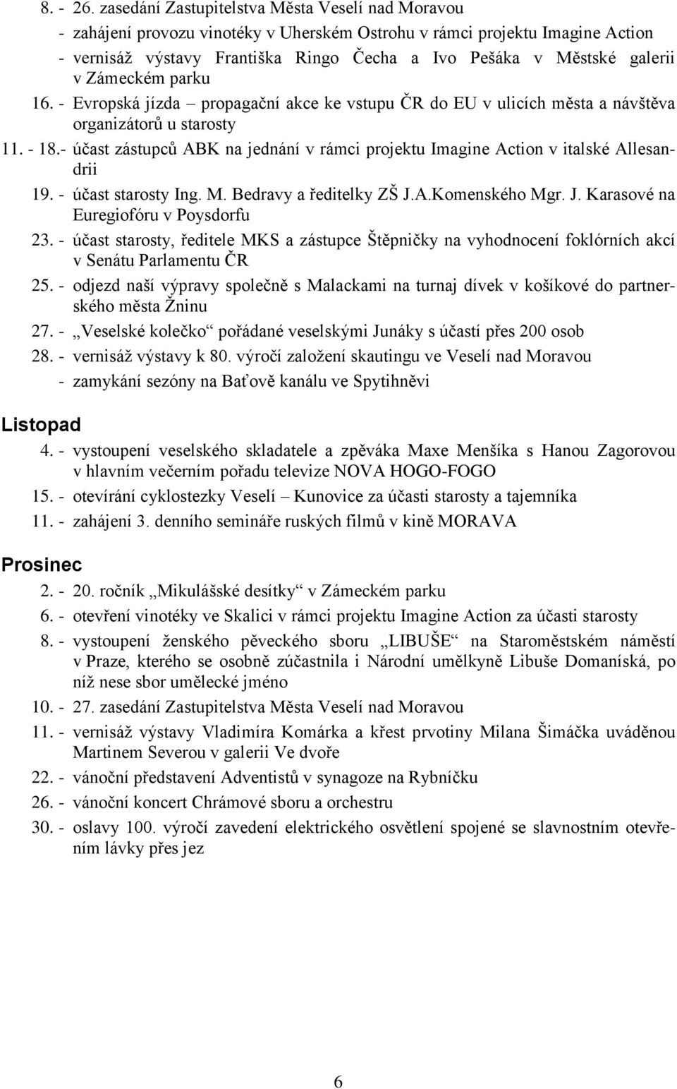 v Zámeckém parku 16. - Evropská jízda propagační akce ke vstupu ČR do EU v ulicích města a návštěva organizátorŧ u starosty 11. - 18.