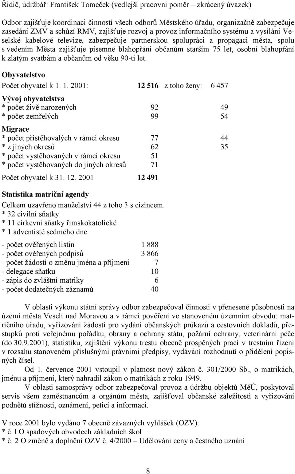 starším 75 let, osobní blahopřání k zlatým svatbám a občanŧm od věku 90-ti let. Obyvatelstvo Počet obyvatel k 1.