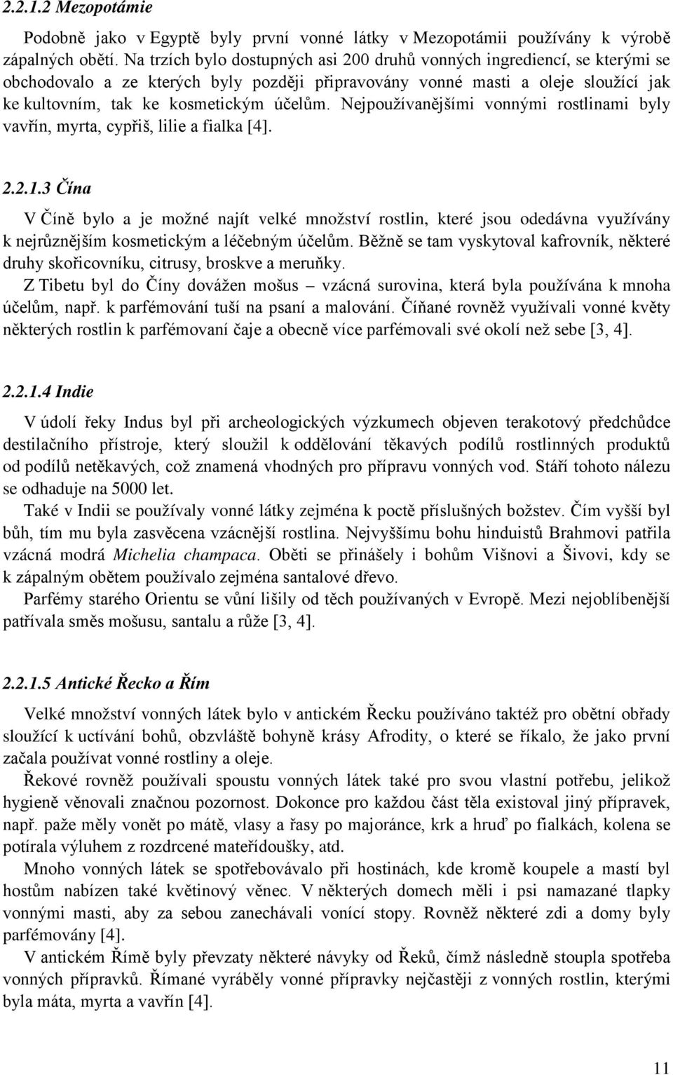 Nejpoužívanějšími vonnými rostlinami byly vavřín, myrta, cypřiš, lilie a fialka [4]. 2.2.1.