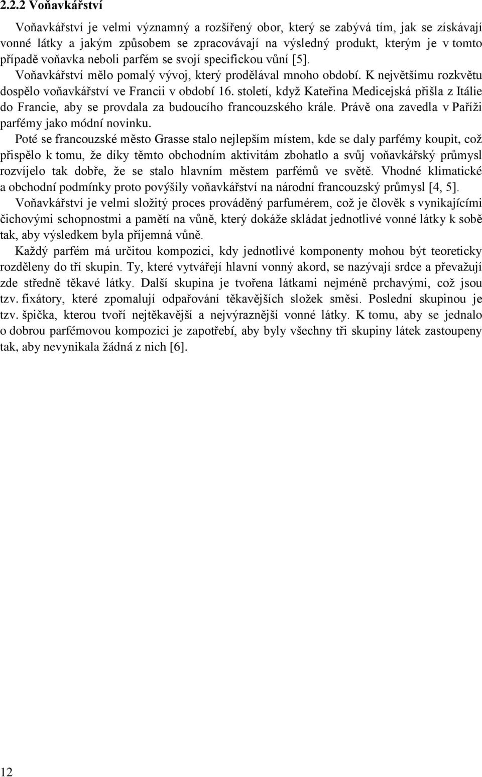 století, když Kateřina Medicejská přišla z Itálie do Francie, aby se provdala za budoucího francouzského krále. Právě ona zavedla v Paříži parfémy jako módní novinku.