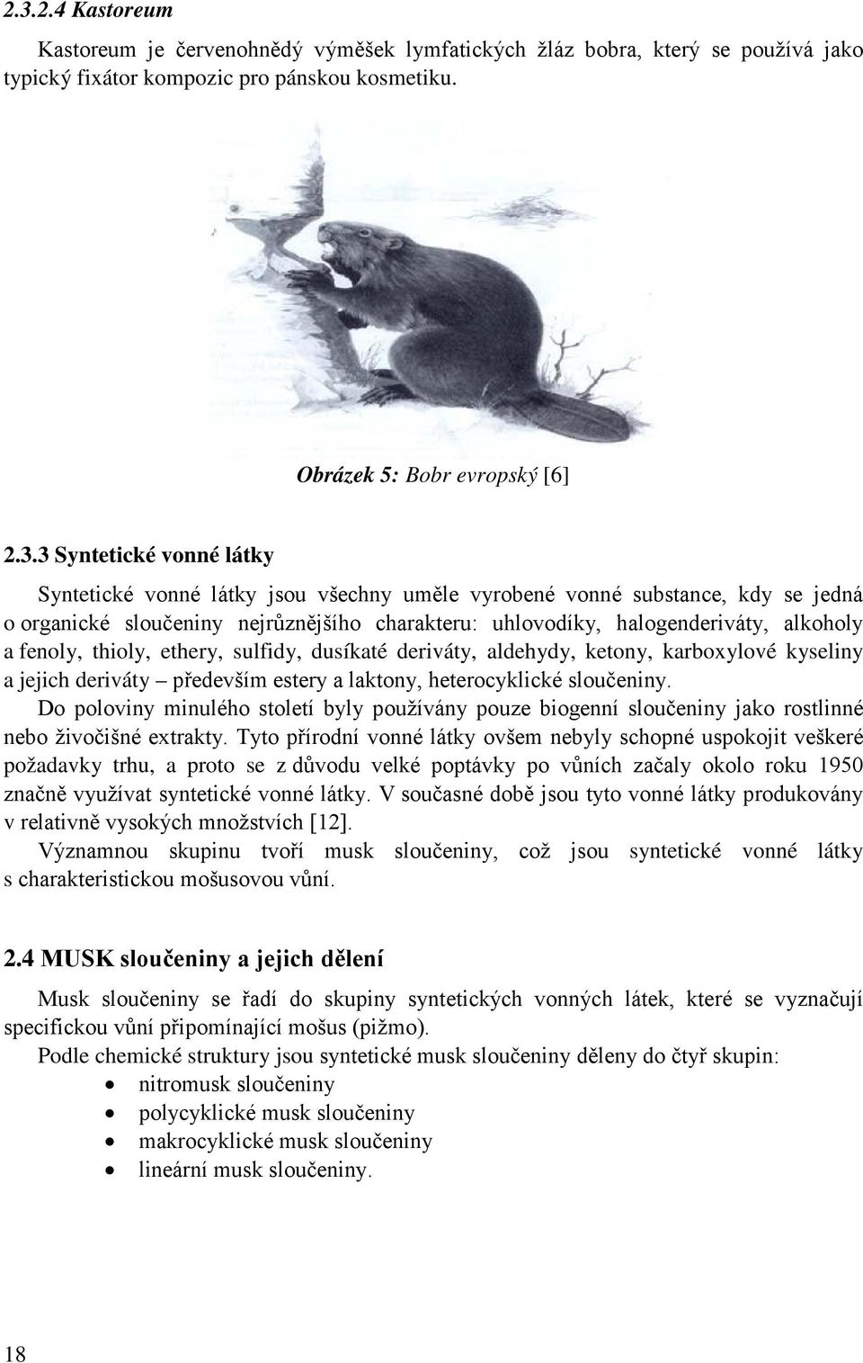 sulfidy, dusíkaté deriváty, aldehydy, ketony, karboxylové kyseliny a jejich deriváty především estery a laktony, heterocyklické sloučeniny.