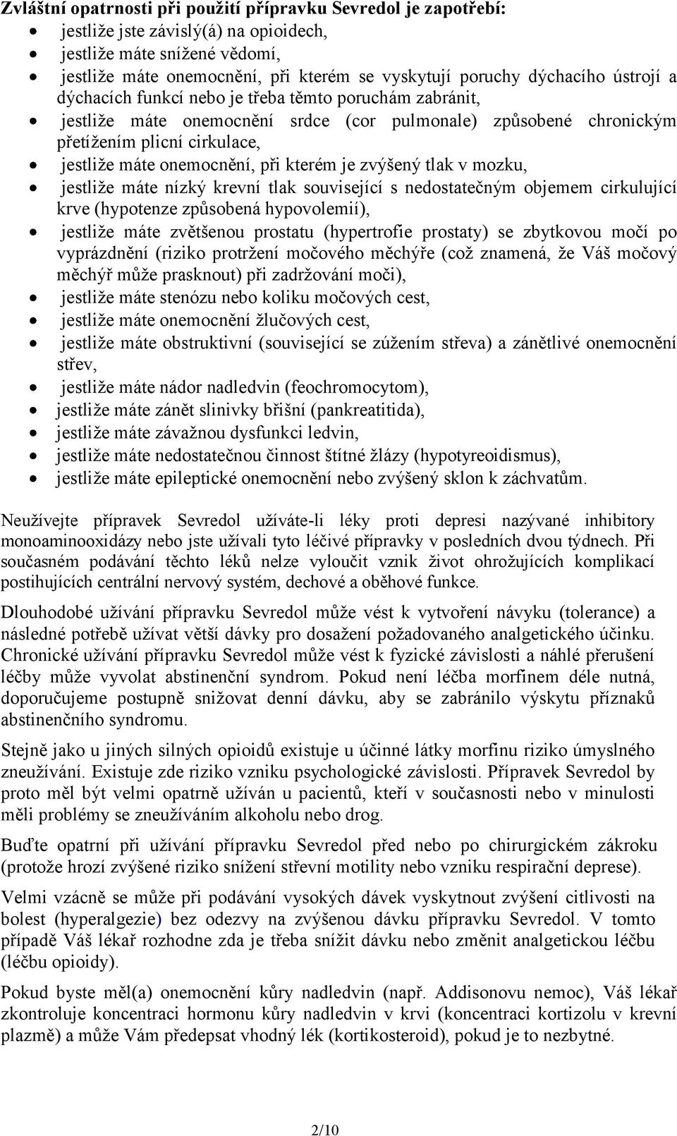 při kterém je zvýšený tlak v mozku, jestliže máte nízký krevní tlak související s nedostatečným objemem cirkulující krve (hypotenze způsobená hypovolemií), jestliže máte zvětšenou prostatu